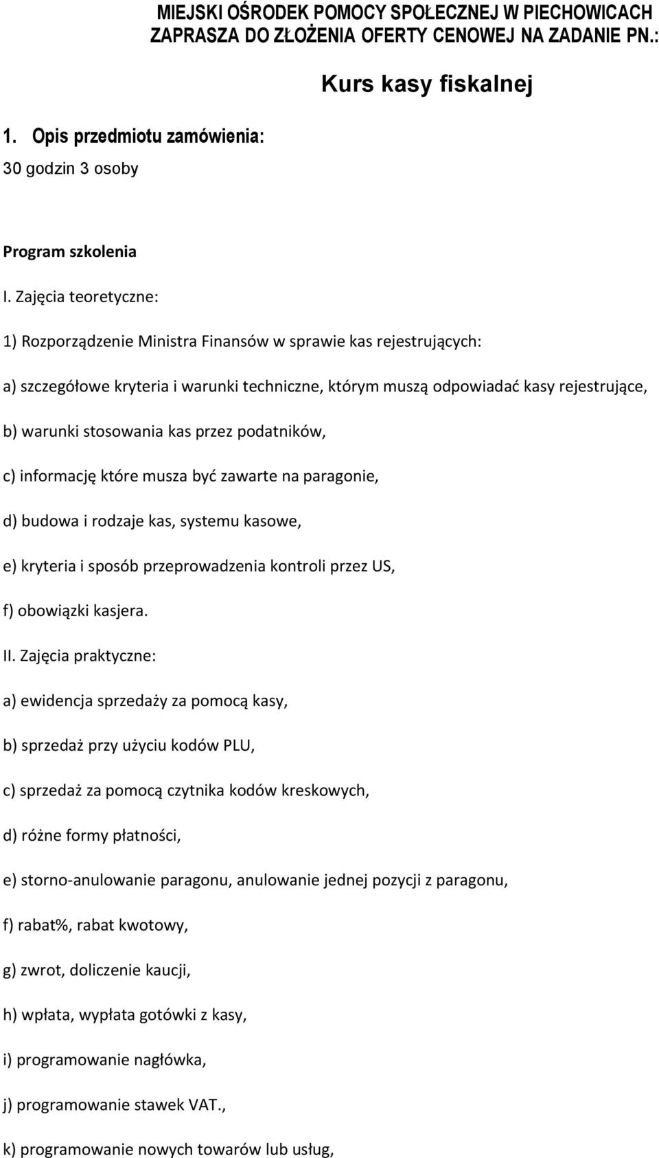 kas przez podatników, c) informację które musza być zawarte na paragonie, d) budowa i rodzaje kas, systemu kasowe, e) kryteria i sposób przeprowadzenia kontroli przez US, f) obowiązki kasjera. II.