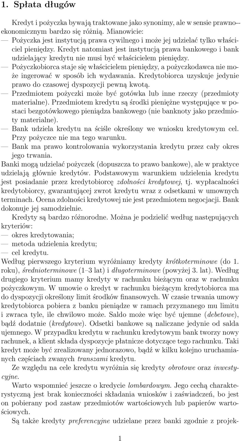 Kredyt natomiast jest instytucją prawa bankowego i bank udzielający kredytu nie musi być właścicielem pieniędzy.