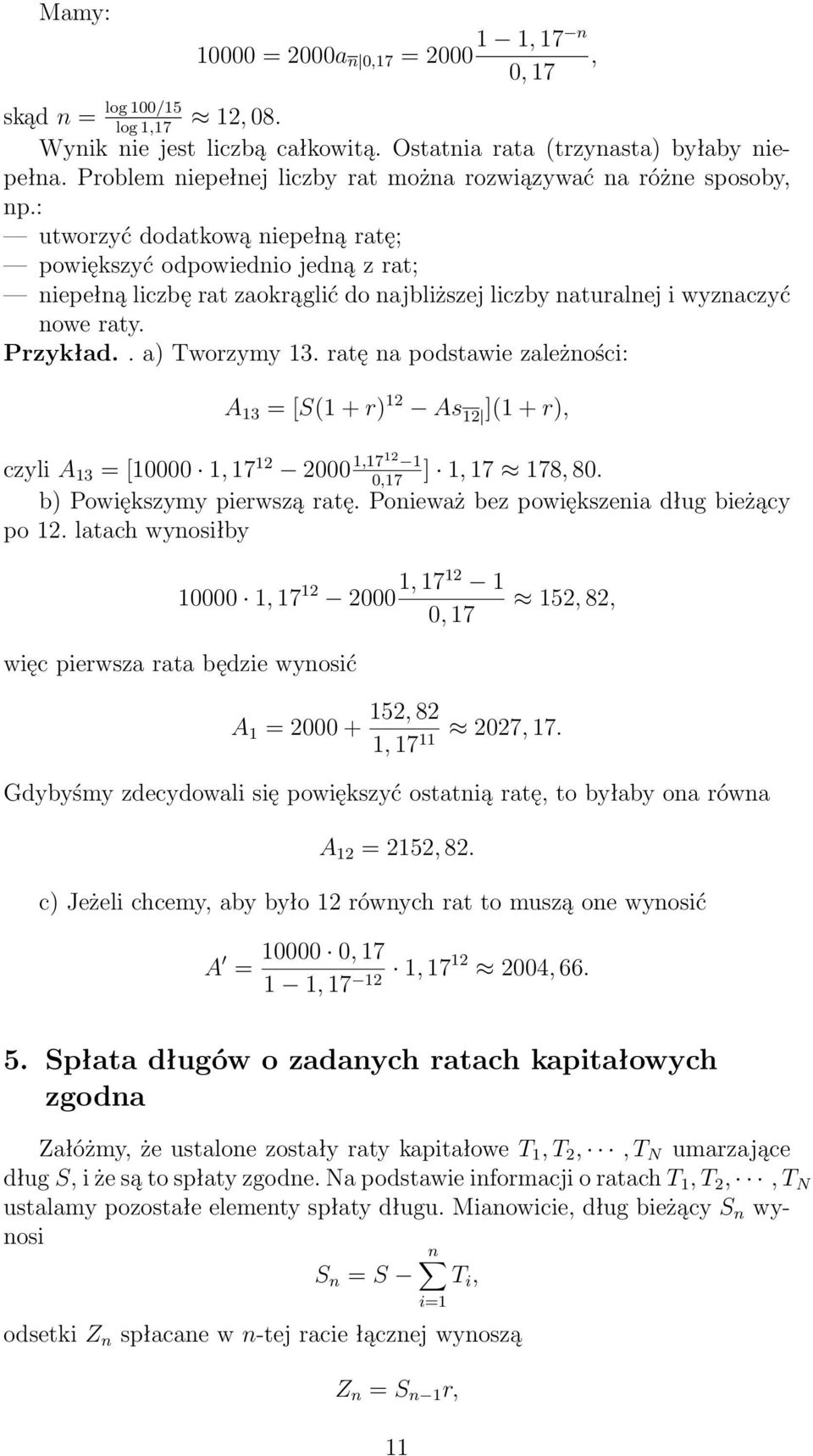 : utworzyć dodatkową niepełną ratę; powiększyć odpowiednio jedną z rat; niepełną liczbę rat zaokrąglić do najbliższej liczby naturalnej i wyznaczyć nowe raty. Przykład.. a) Tworzymy 13.