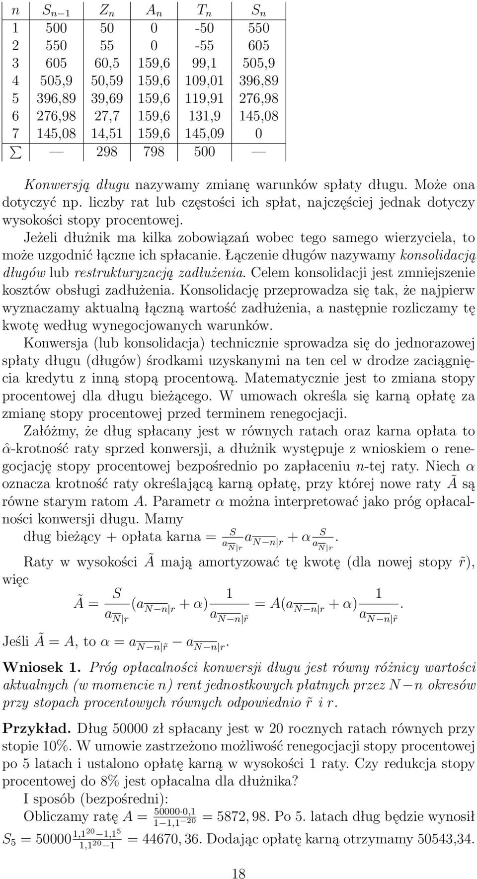 Jeżeli dłużnik ma kilka zobowiązań wobec tego samego wierzyciela, to może uzgodnić łączne ich spłacanie. Łączenie długów nazywamy konsolidacją długów lub restrukturyzacją zadłużenia.