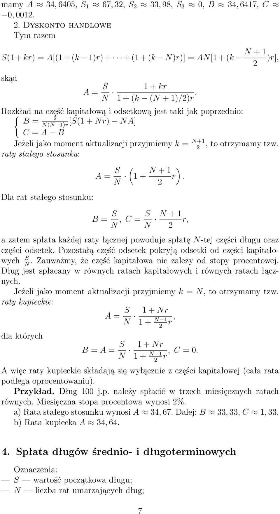 Rozkład { na część kapitałową i odsetkową jest taki jak poprzednio: B = [S(1 + Nr) NA] N(N 1)r C = A B Jeżeli jako moment aktualizacji przyjmiemy k = N+1, to otrzymamy tzw.