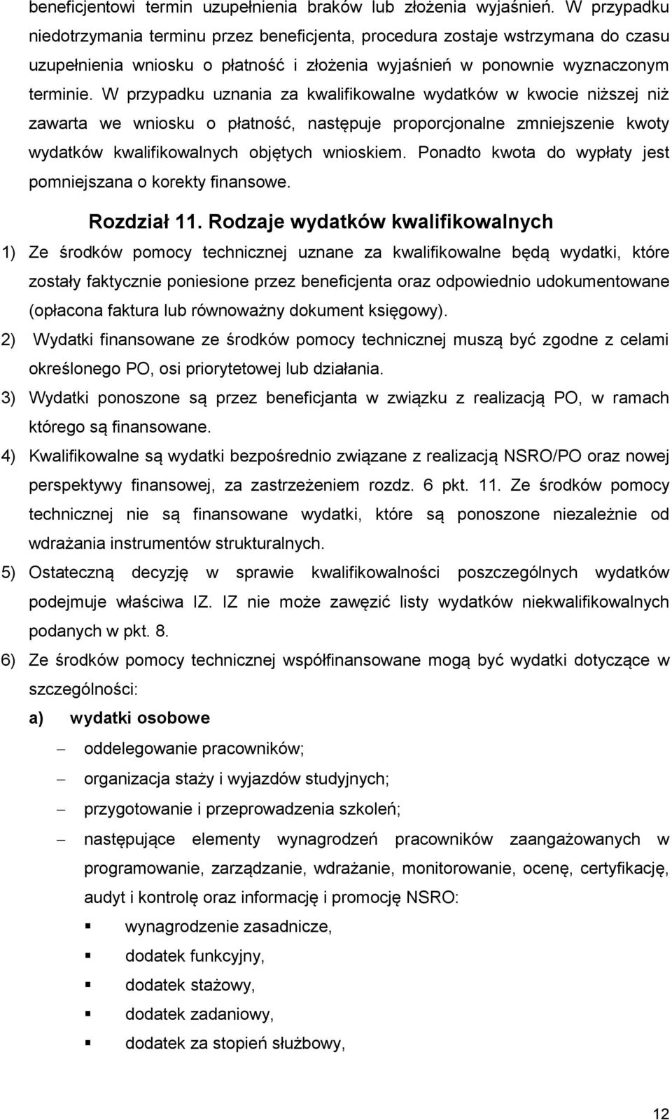 W przypadku uznania za kwalifikowalne wydatków w kwocie niższej niż zawarta we wniosku o płatność, następuje proporcjonalne zmniejszenie kwoty wydatków kwalifikowalnych objętych wnioskiem.