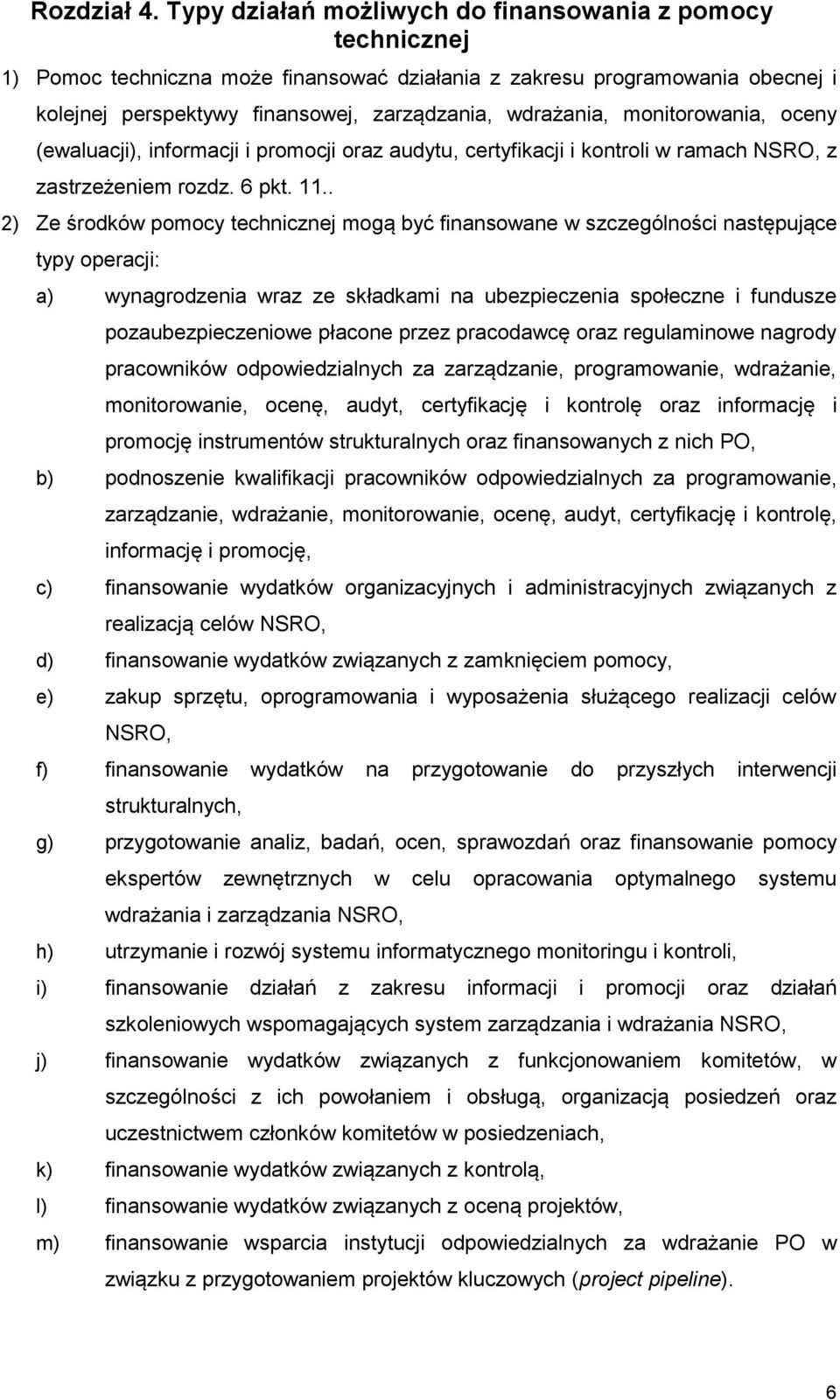 monitorowania, oceny (ewaluacji), informacji i promocji oraz audytu, certyfikacji i kontroli w ramach NSRO, z zastrzeżeniem rozdz. 6 pkt. 11.