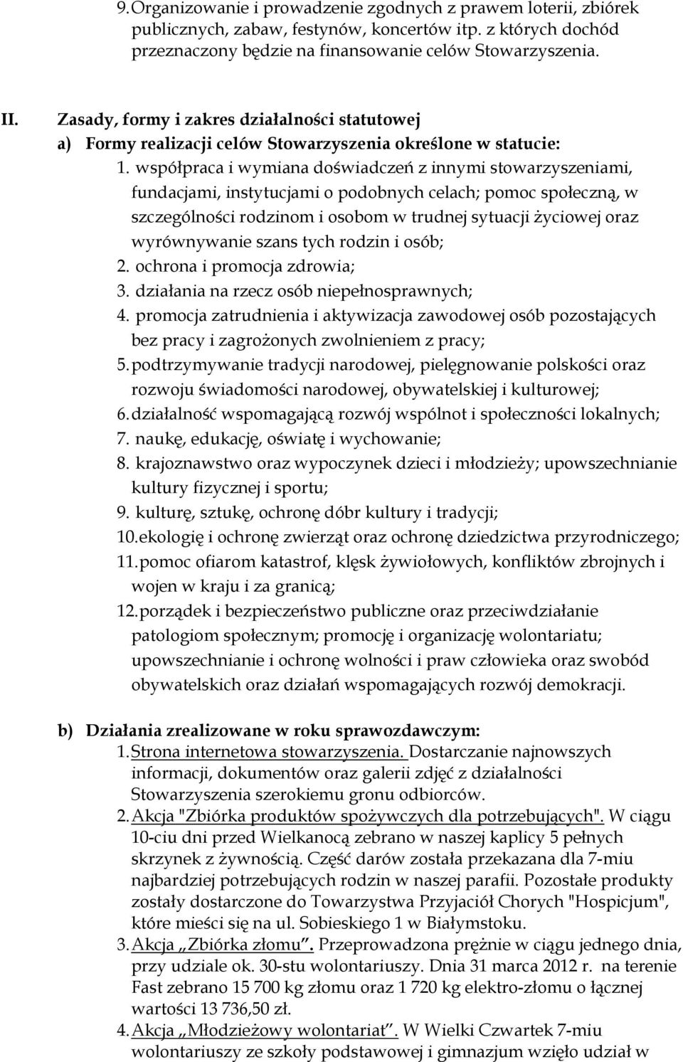 współpraca i wymiana doświadczeń z innymi stowarzyszeniami, fundacjami, instytucjami o podobnych celach; pomoc społeczną, w szczególności rodzinom i osobom w trudnej sytuacji życiowej oraz