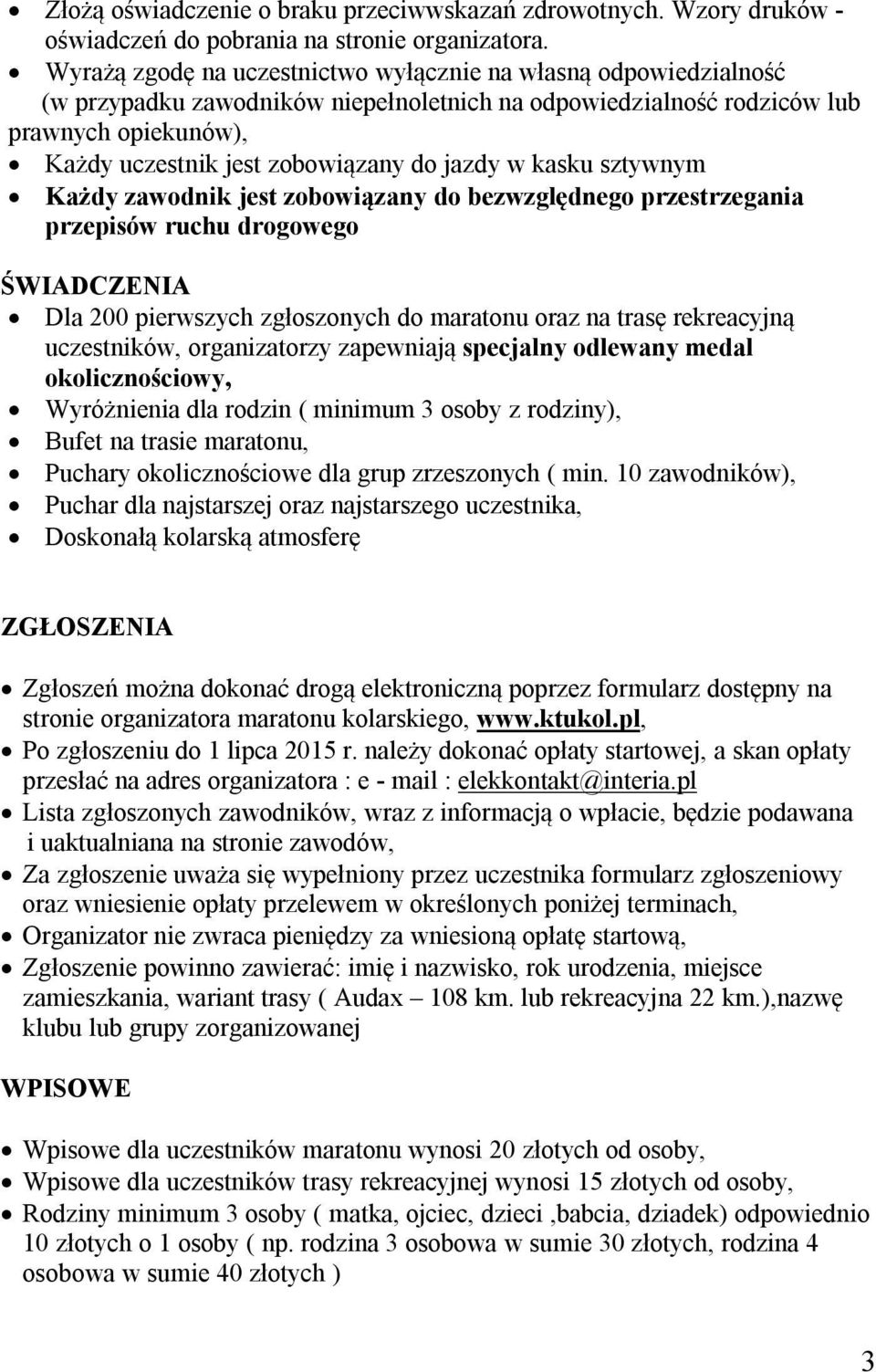 jazdy w kasku sztywnym Każdy zawodnik jest zobowiązany do bezwzględnego przestrzegania przepisów ruchu drogowego ŚWIADCZENIA Dla 200 pierwszych zgłoszonych do maratonu oraz na trasę rekreacyjną