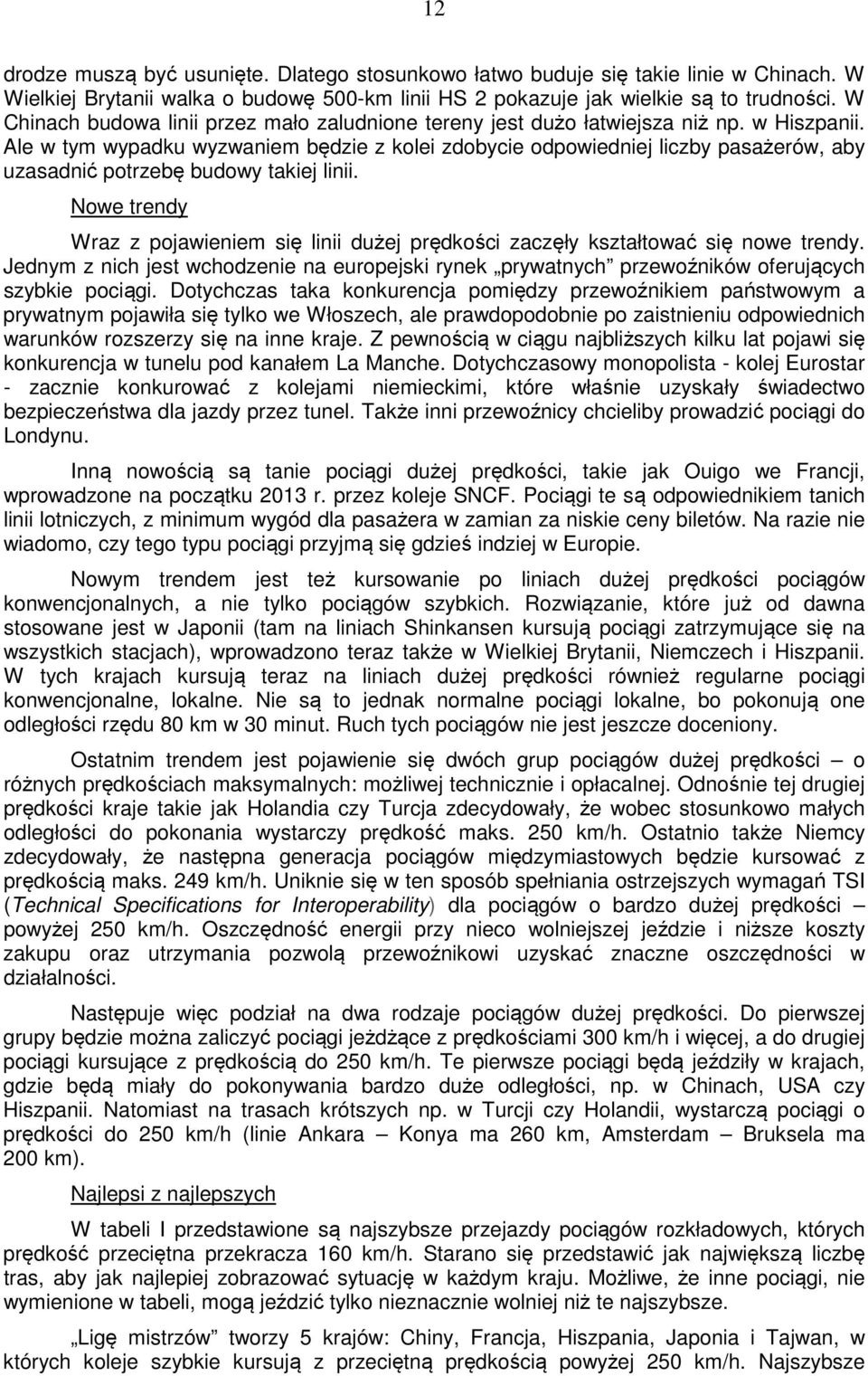 Ale w tym wypadku wyzwaniem będzie z kolei zdobycie odpowiedniej liczby pasażerów, aby uzasadnić potrzebę budowy takiej linii.