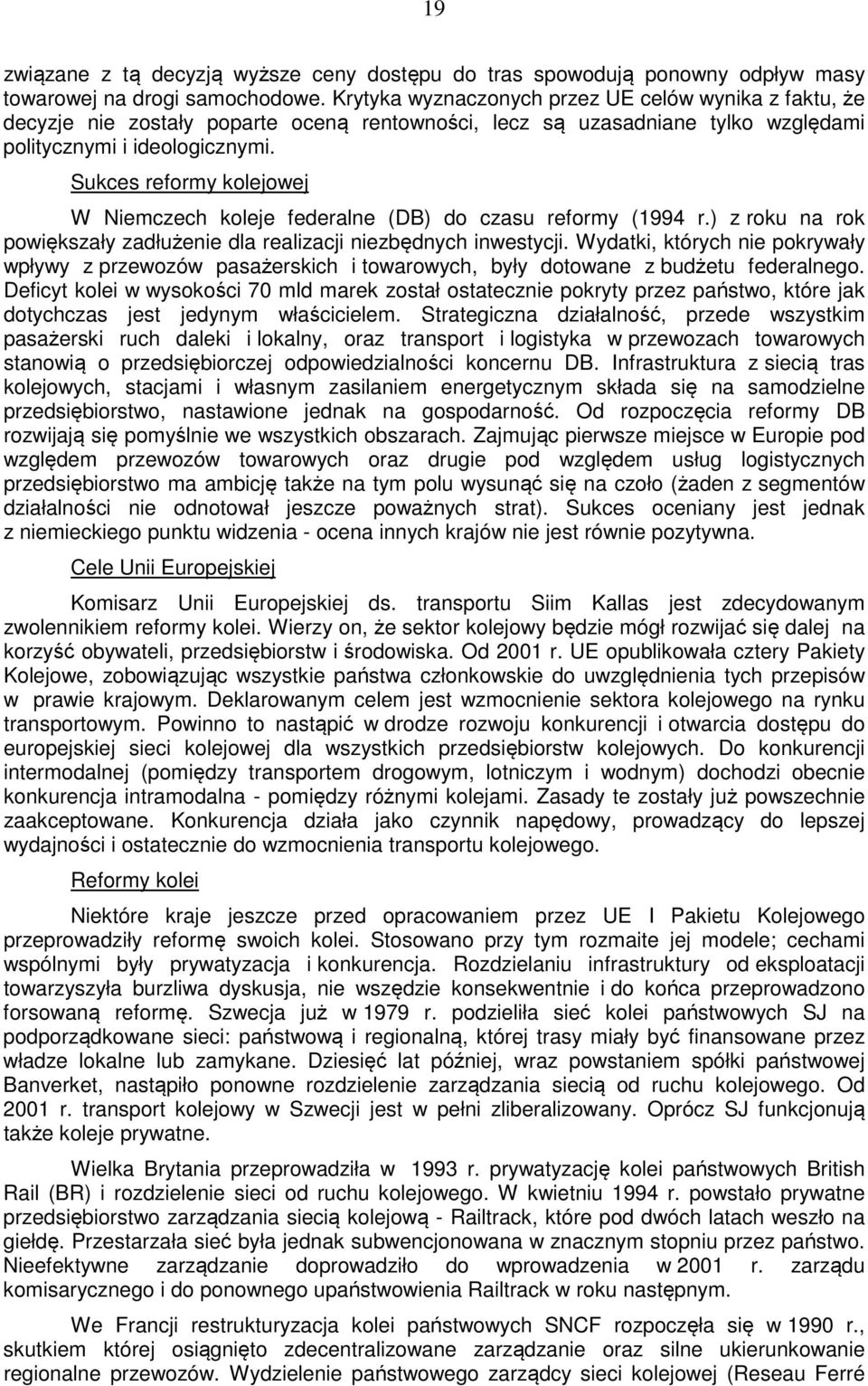 Sukces reformy kolejowej W Niemczech koleje federalne (DB) do czasu reformy (1994 r.) z roku na rok powiększały zadłużenie dla realizacji niezbędnych inwestycji.