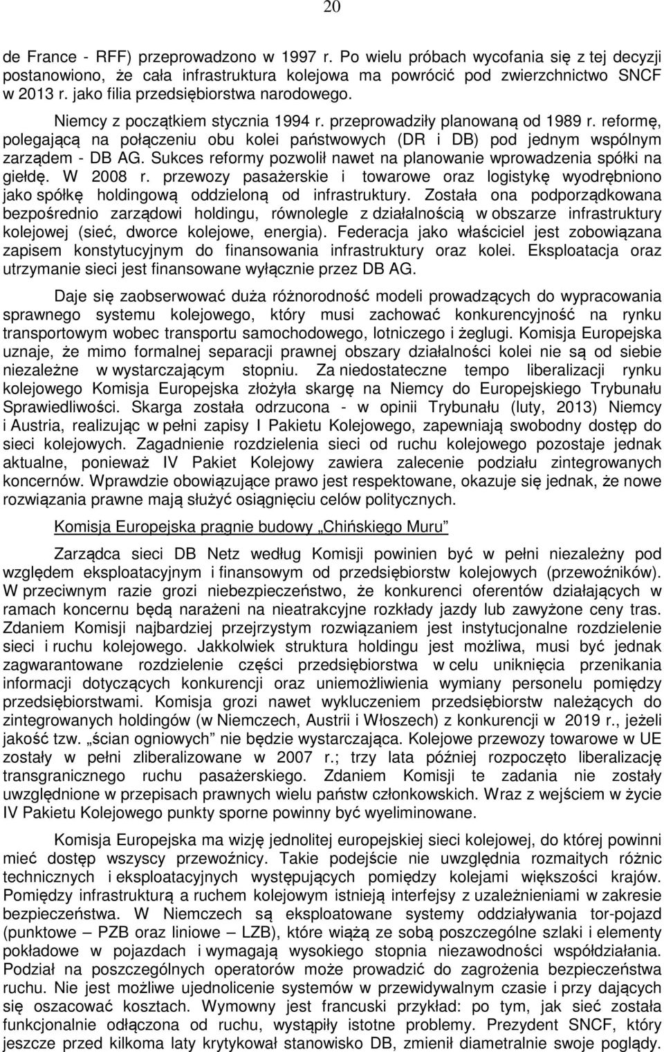 reformę, polegającą na połączeniu obu kolei państwowych (DR i DB) pod jednym wspólnym zarządem - DB AG. Sukces reformy pozwolił nawet na planowanie wprowadzenia spółki na giełdę. W 2008 r.