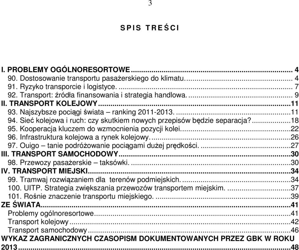 Sieć kolejowa i ruch: czy skutkiem nowych przepisów będzie separacja?...18 95. Kooperacja kluczem do wzmocnienia pozycji kolei....22 96. Infrastruktura kolejowa a rynek kolejowy....26 97.