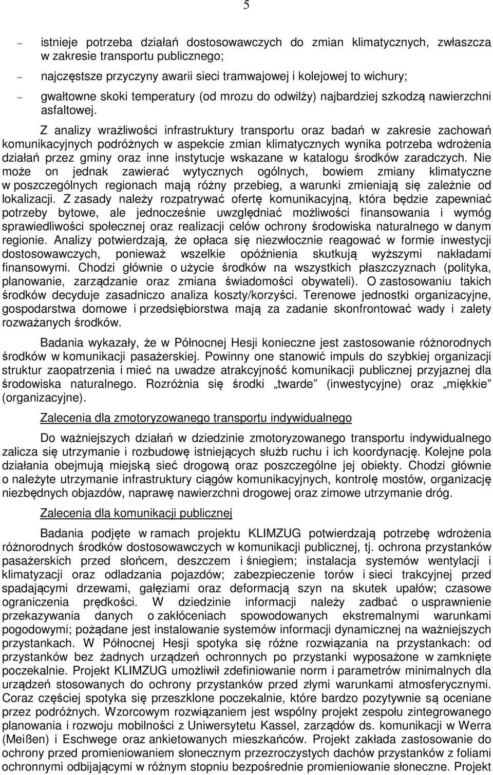 Z analizy wrażliwości infrastruktury transportu oraz badań w zakresie zachowań komunikacyjnych podróżnych w aspekcie zmian klimatycznych wynika potrzeba wdrożenia działań przez gminy oraz inne