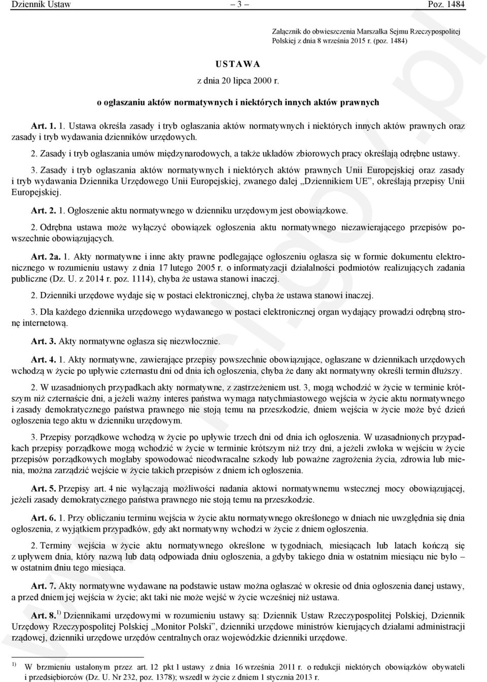 1. Ustawa określa zasady i tryb ogłaszania aktów normatywnych i niektórych innych aktów prawnych oraz zasady i tryb wydawania dzienników urzędowych. 2.