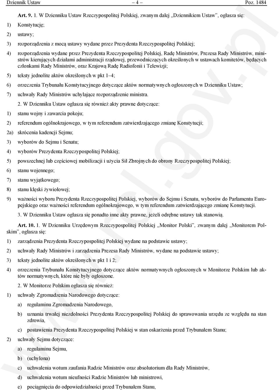 W Dzienniku Ustaw Rzeczypospolitej Polskiej, zwanym dalej Dziennikiem Ustaw, ogłasza się: 1) Konstytucję; 2) ustawy; 3) rozporządzenia z mocą ustawy wydane przez Prezydenta Rzeczypospolitej Polskiej;