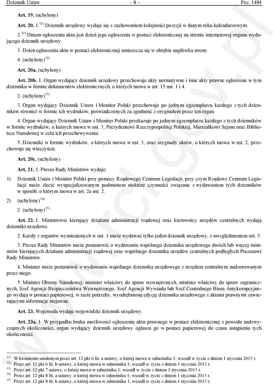 ) Art. 20a. (uchylony) Art. 20b. 1. Organ wydający dziennik urzędowy przechowuje akty normatywne i inne akty prawne ogłoszone w tym dzienniku w formie dokumentów elektronicznych, o których mowa w art.