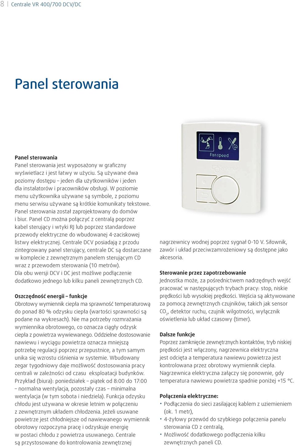 W poziomie menu użytkownika używane są symbole, z poziomu menu serwisu używane są krótkie komunikaty tekstowe. Panel sterowania został zaprojektowany do domów i biur.