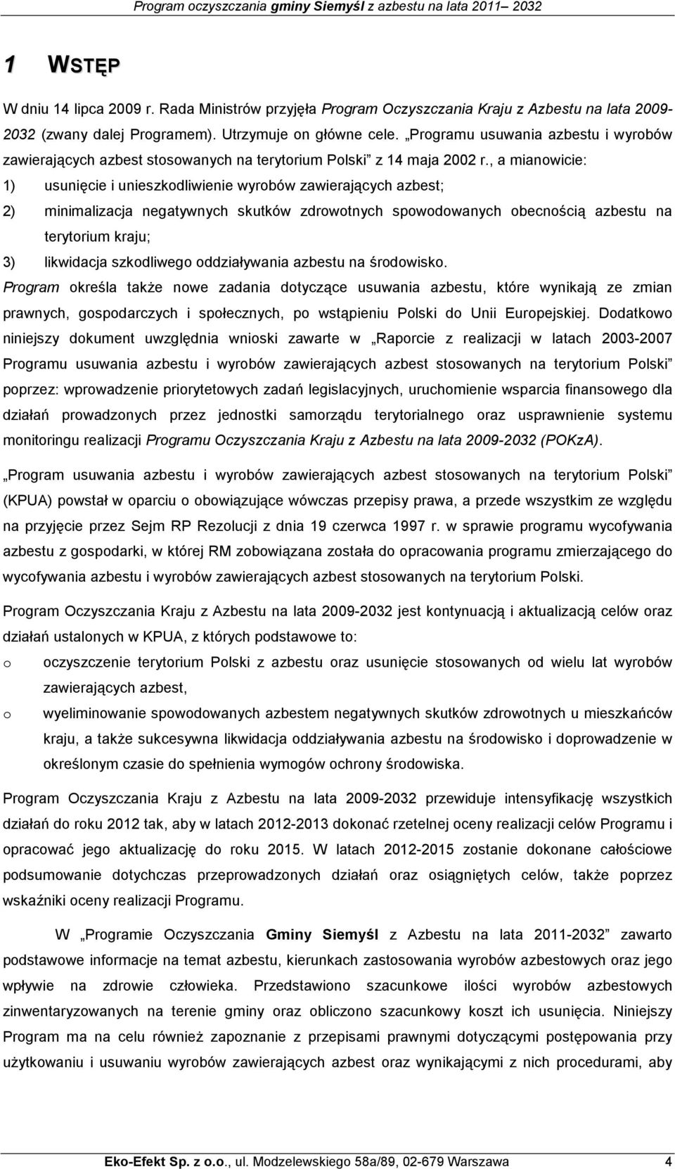 , a mianowicie: 1) usunięcie i unieszkodliwienie wyrobów zawierających azbest; 2) minimalizacja negatywnych skutków zdrowotnych spowodowanych obecnością azbestu na terytorium kraju; 3) likwidacja