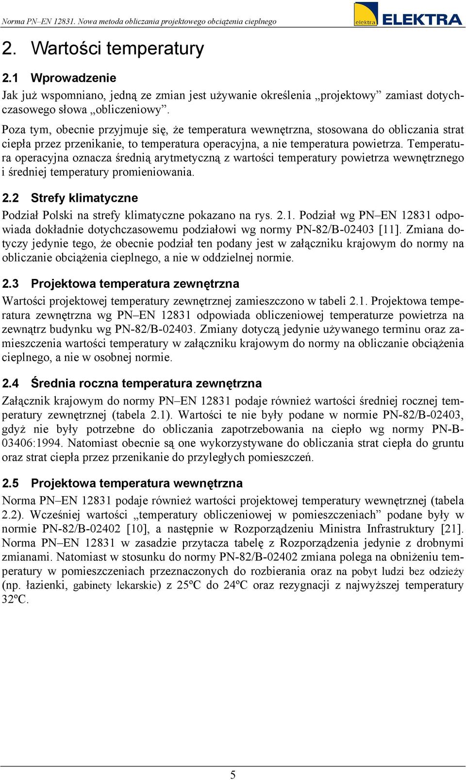 Temperatura operacyjna oznacza średną arytmetyczną z wartośc temperatury powetrza wewnętrznego średnej temperatury promenowana. 2.2 Strefy klmatyczne Podzał Polsk na strefy klmatyczne pokazano na rys.