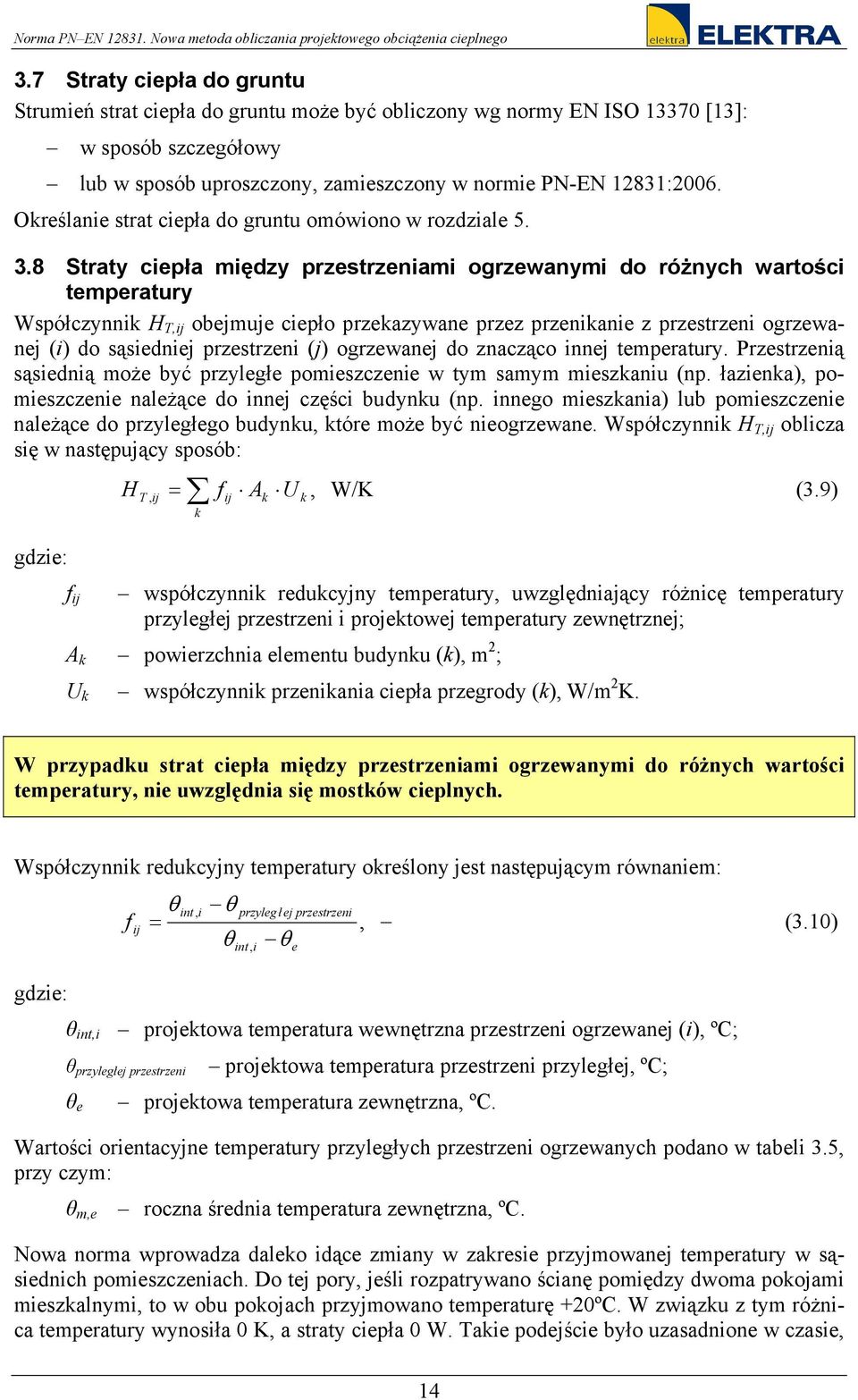 8 Straty cepła mędzy przestrzenam ogrzewanym do różnych wartośc temperatury Współczynnk H T,j obejmuje cepło przekazywane przez przenkane z przestrzen ogrzewanej () do sąsednej przestrzen (j)