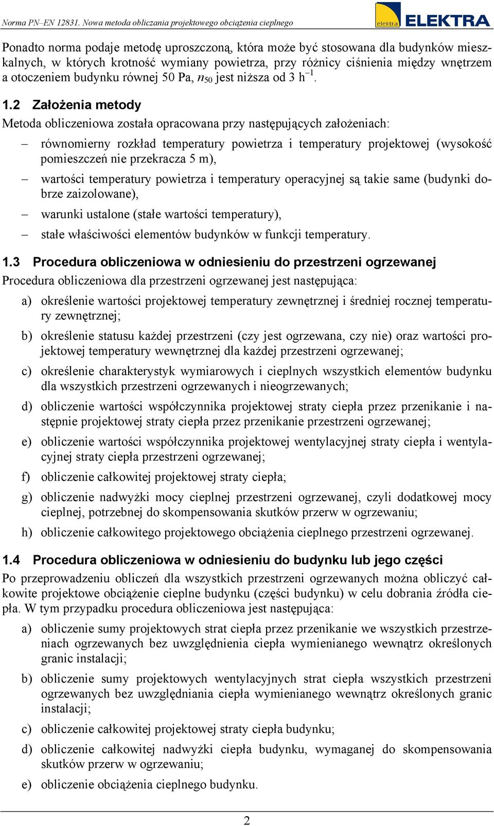 1.2 Założena metody Metoda oblczenowa została opracowana przy następujących założenach: równomerny rozkład temperatury powetrza temperatury projektowej (wysokość pomeszczeń ne przekracza 5 m),