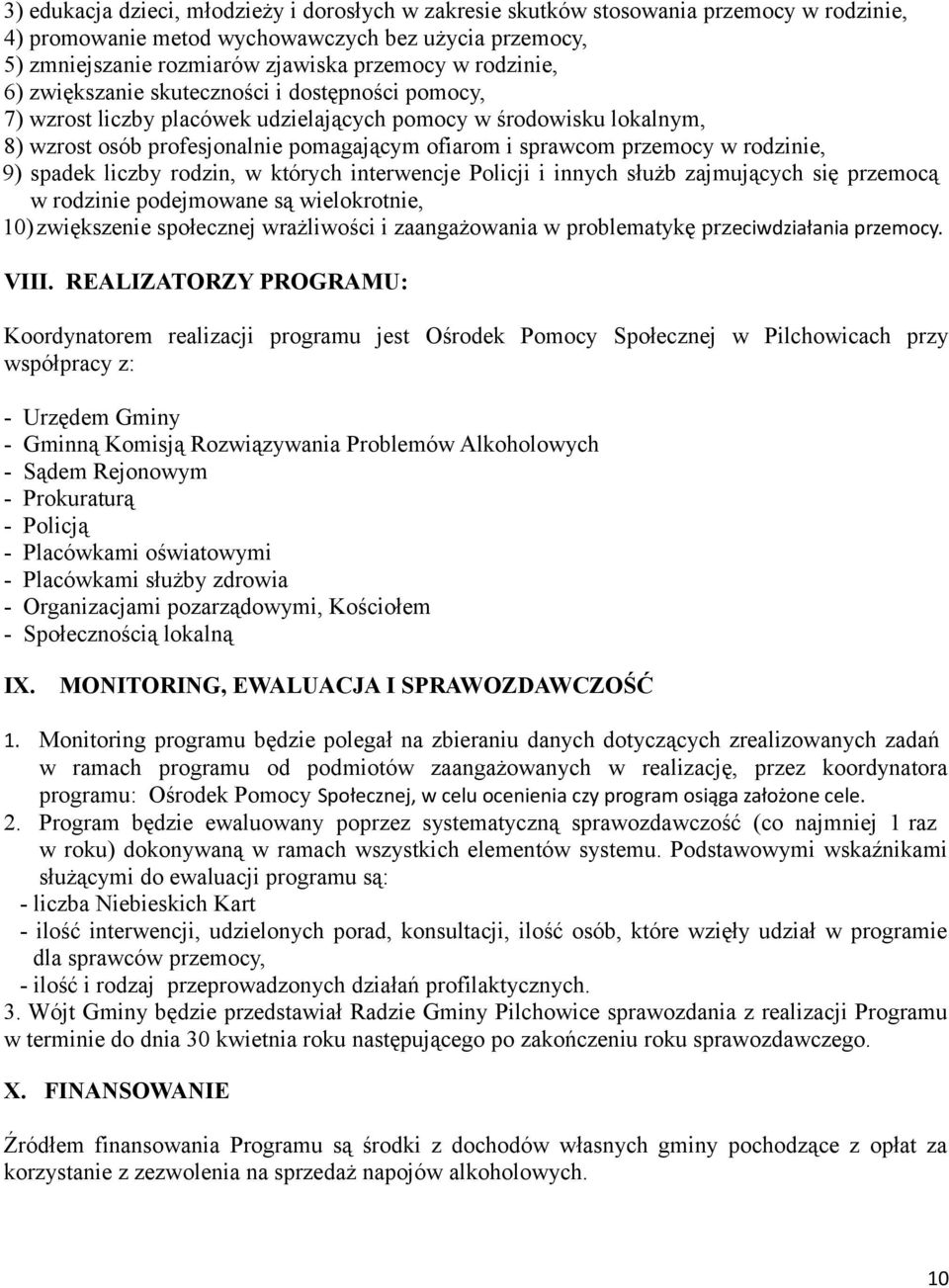 w rodzinie, 9) spadek liczby rodzin, w których interwencje Policji i innych służb zajmujących się przemocą w rodzinie podejmowane są wielokrotnie, 10)zwiększenie społecznej wrażliwości i