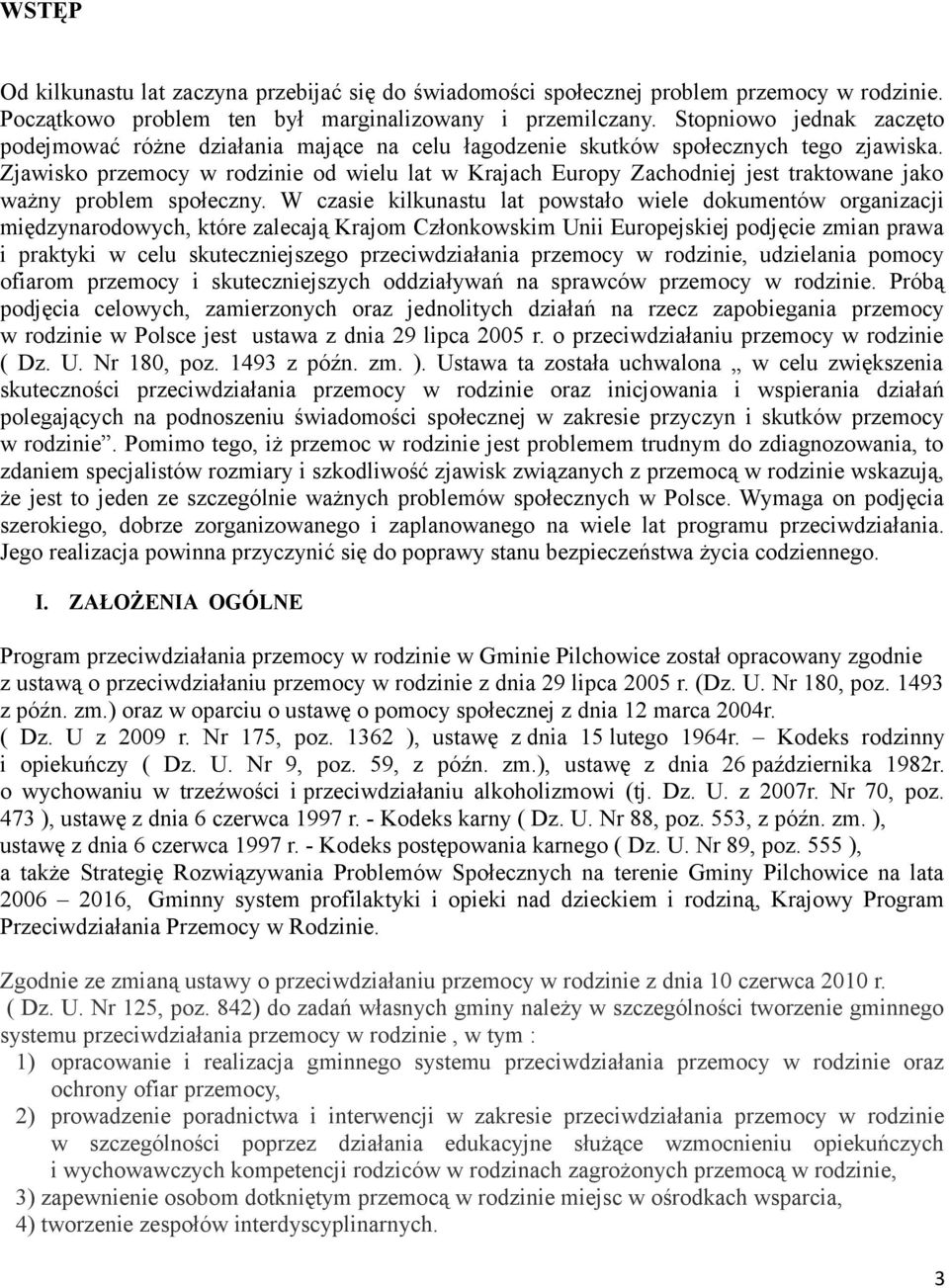 Zjawisko przemocy w rodzinie od wielu lat w Krajach Europy Zachodniej jest traktowane jako ważny problem społeczny.