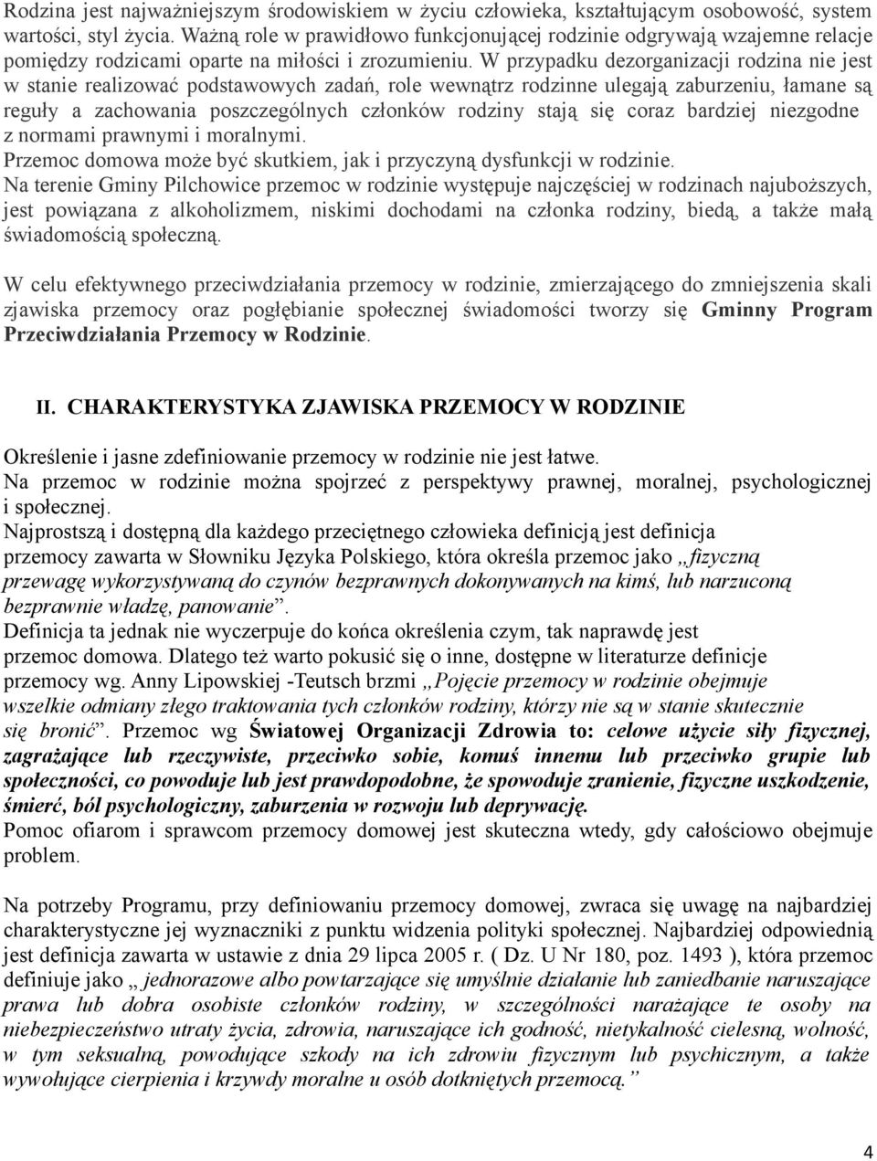 W przypadku dezorganizacji rodzina nie jest w stanie realizować podstawowych zadań, role wewnątrz rodzinne ulegają zaburzeniu, łamane są reguły a zachowania poszczególnych członków rodziny stają się