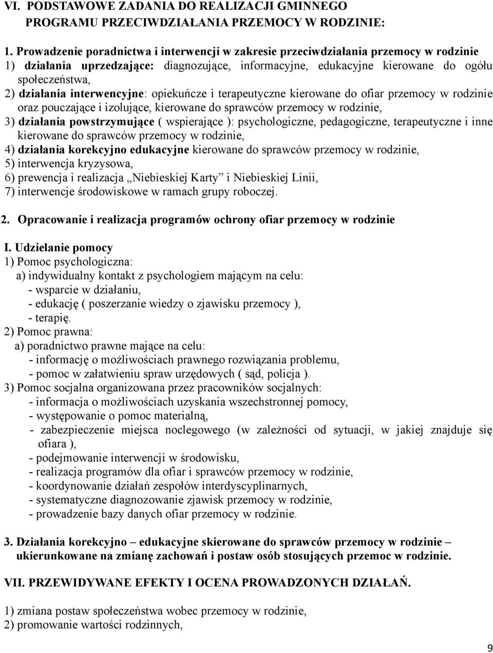 interwencyjne: opiekuńcze i terapeutyczne kierowane do ofiar przemocy w rodzinie oraz pouczające i izolujące, kierowane do sprawców przemocy w rodzinie, 3) działania powstrzymujące ( wspierające ):