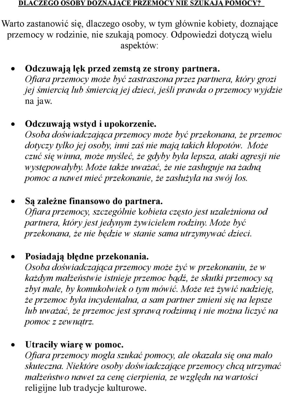 Ofiara przemocy może być zastraszona przez partnera, który grozi jej śmiercią lub śmiercią jej dzieci, jeśli prawda o przemocy wyjdzie na jaw. Odczuwają wstyd i upokorzenie.