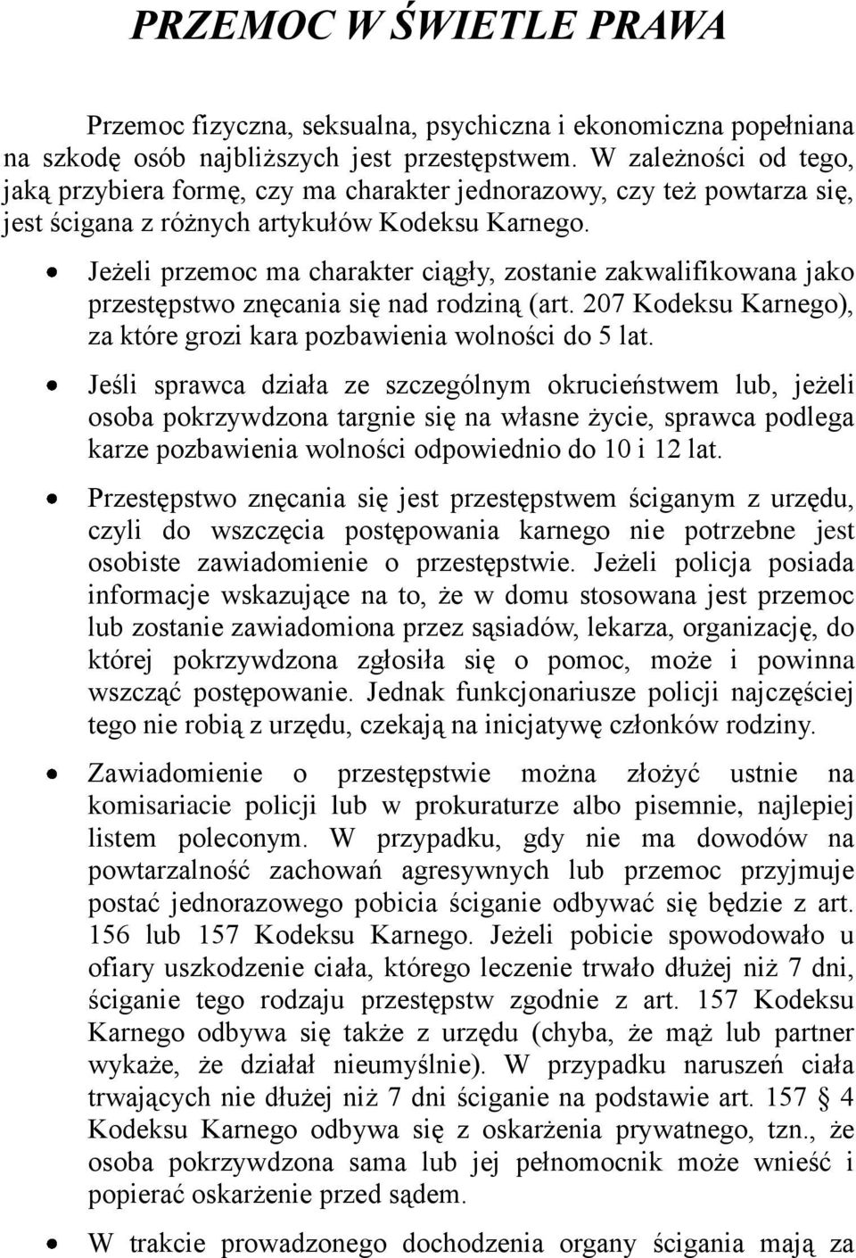 Jeżeli przemoc ma charakter ciągły, zostanie zakwalifikowana jako przestępstwo znęcania się nad rodziną (art. 207 Kodeksu Karnego), za które grozi kara pozbawienia wolności do 5 lat.