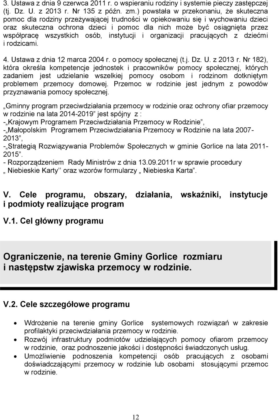 współpracę wszystkich osób, instytucji i organizacji pracujących z dziećmi i rodzicami. 4. Ustawa z dnia 12 marca 2004 r. o pomocy społecznej (t.j. Dz. U. z 2013 r.