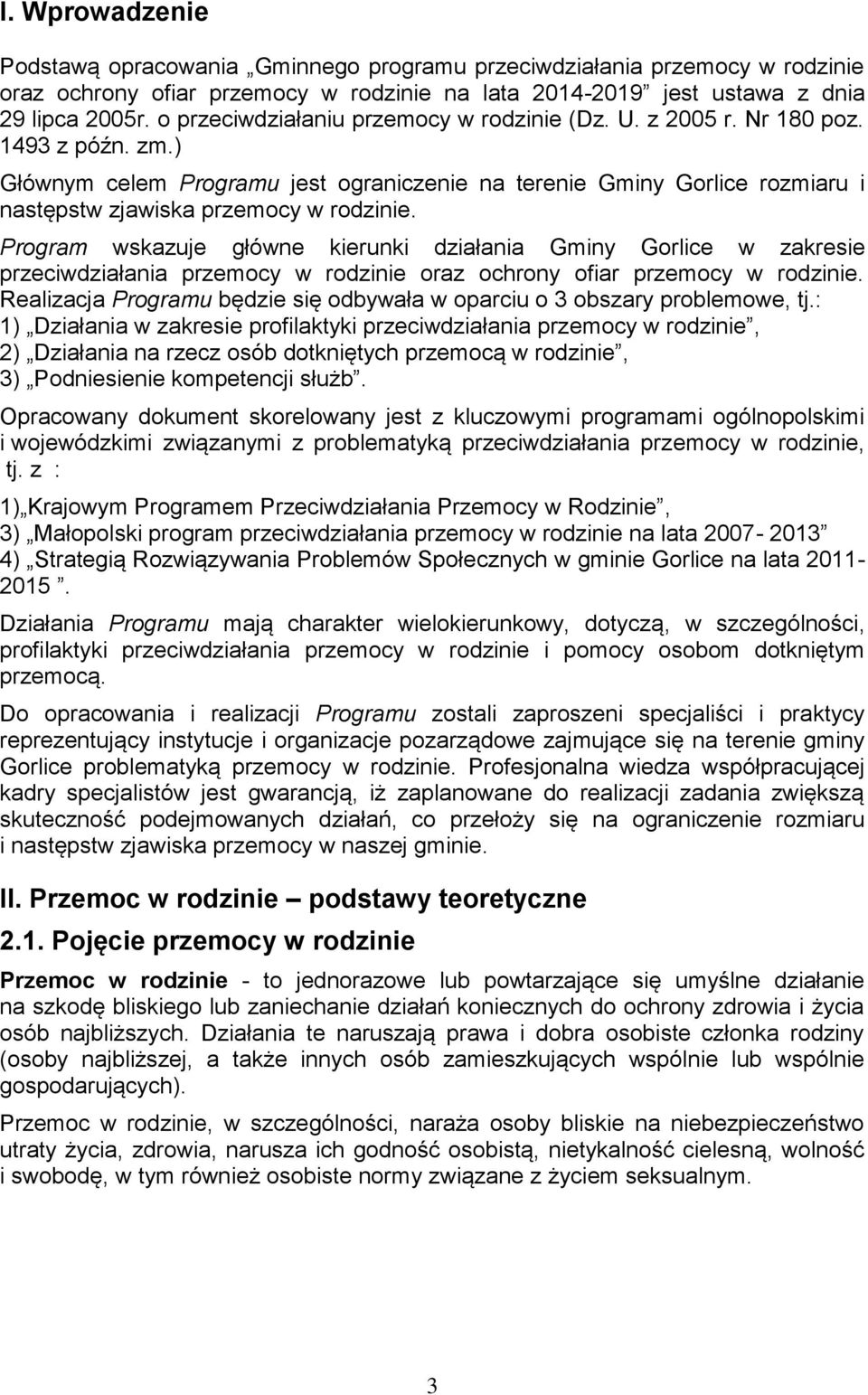 ) Głównym celem Programu jest ograniczenie na terenie Gminy Gorlice rozmiaru i następstw zjawiska przemocy w rodzinie.