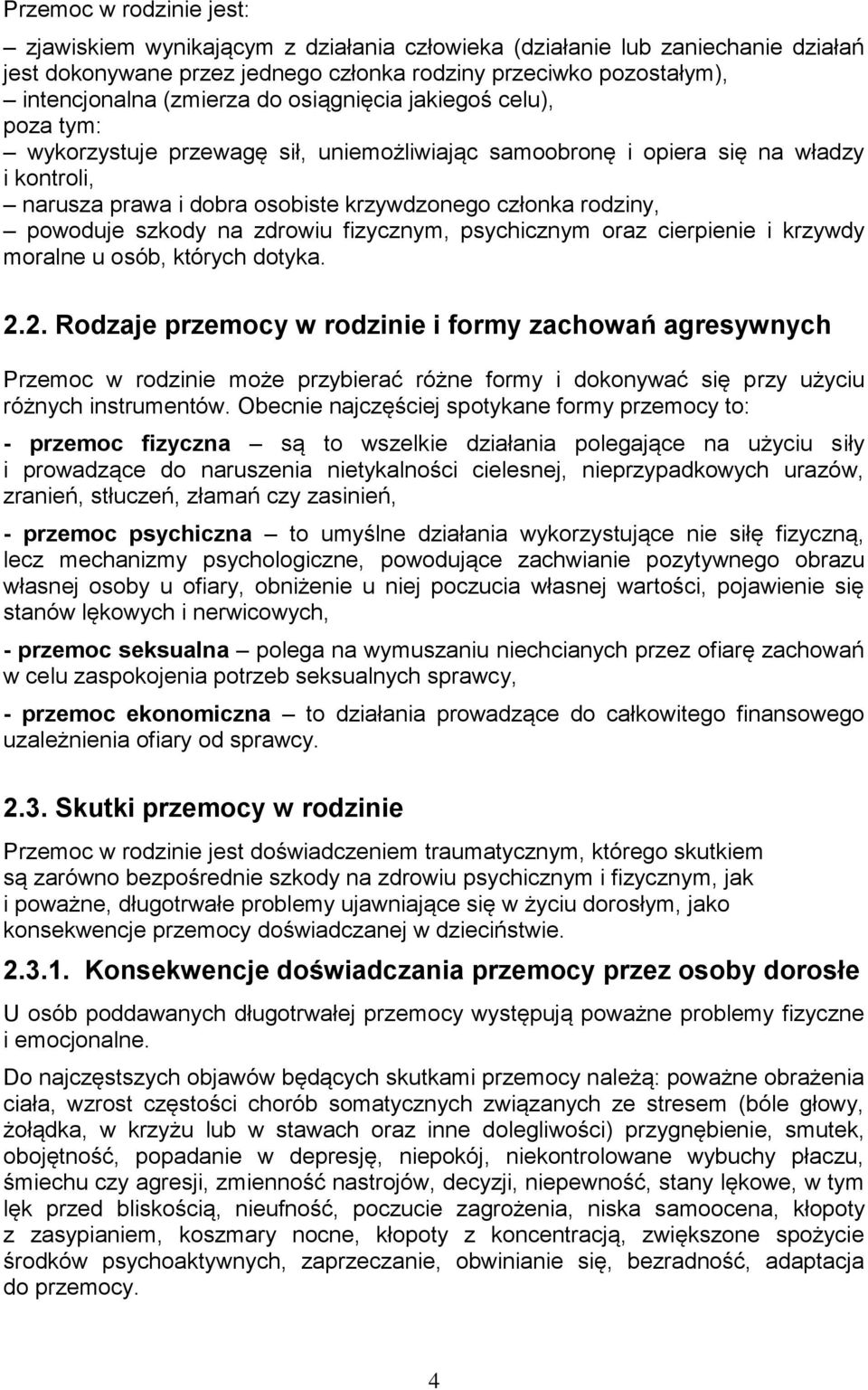szkody na zdrowiu fizycznym, psychicznym oraz cierpienie i krzywdy moralne u osób, których dotyka. 2.