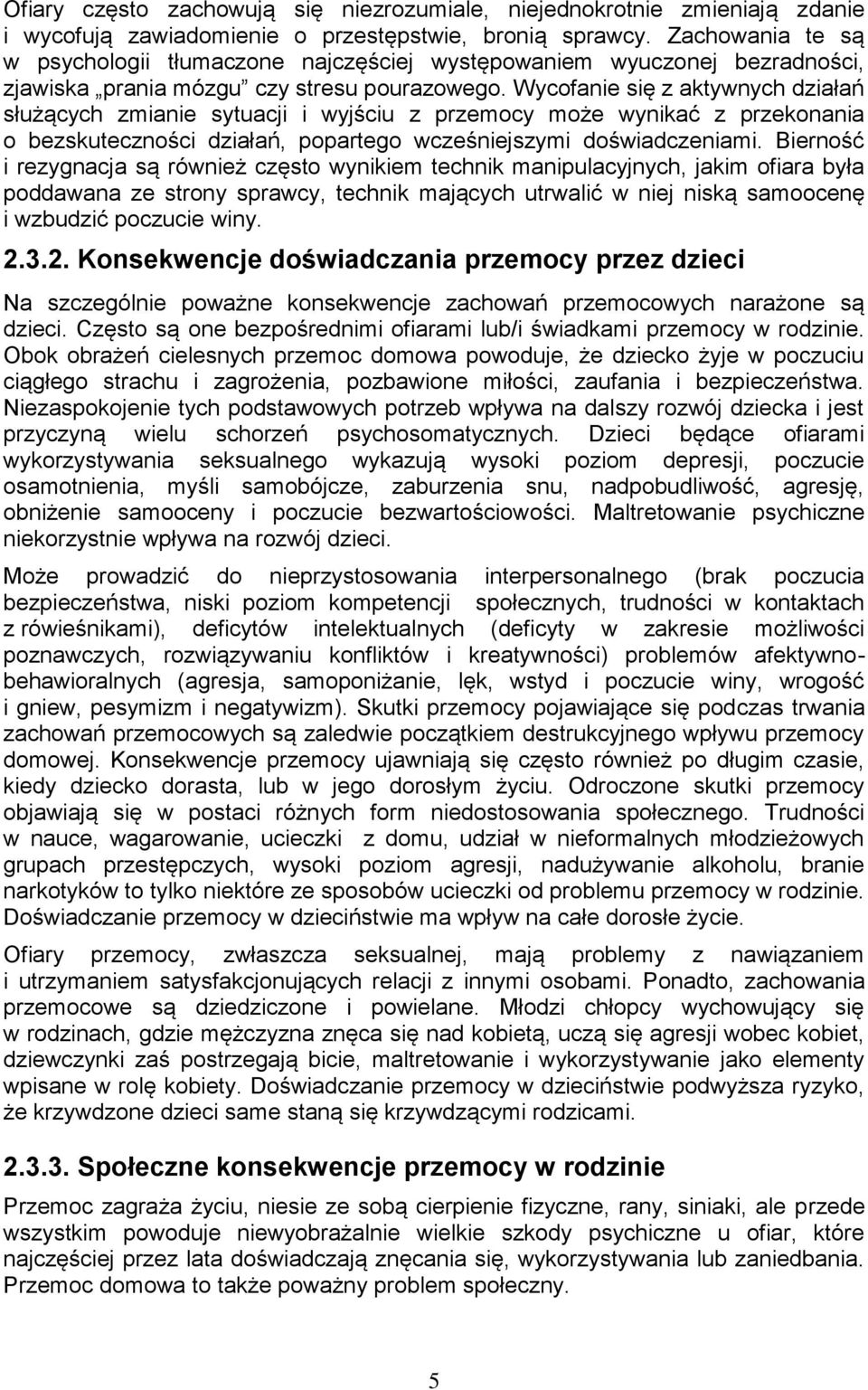 Wycofanie się z aktywnych działań służących zmianie sytuacji i wyjściu z przemocy może wynikać z przekonania o bezskuteczności działań, popartego wcześniejszymi doświadczeniami.