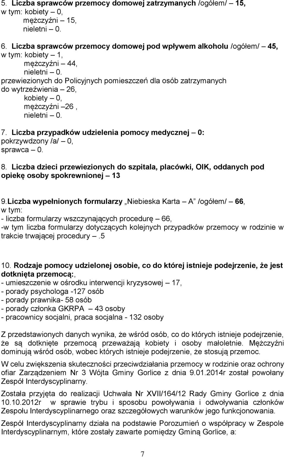 przewiezionych do Policyjnych pomieszczeń dla osób zatrzymanych do wytrzeźwienia 26, kobiety 0, mężczyźni 26, nieletni 0. 7.
