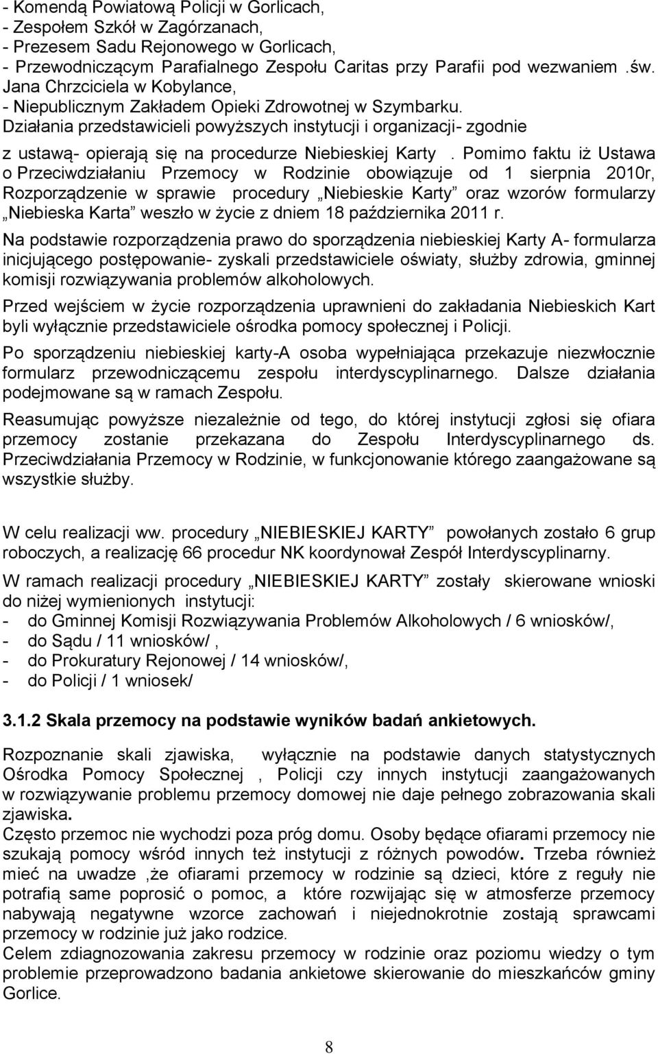 Działania przedstawicieli powyższych instytucji i organizacji- zgodnie z ustawą- opierają się na procedurze Niebieskiej Karty.