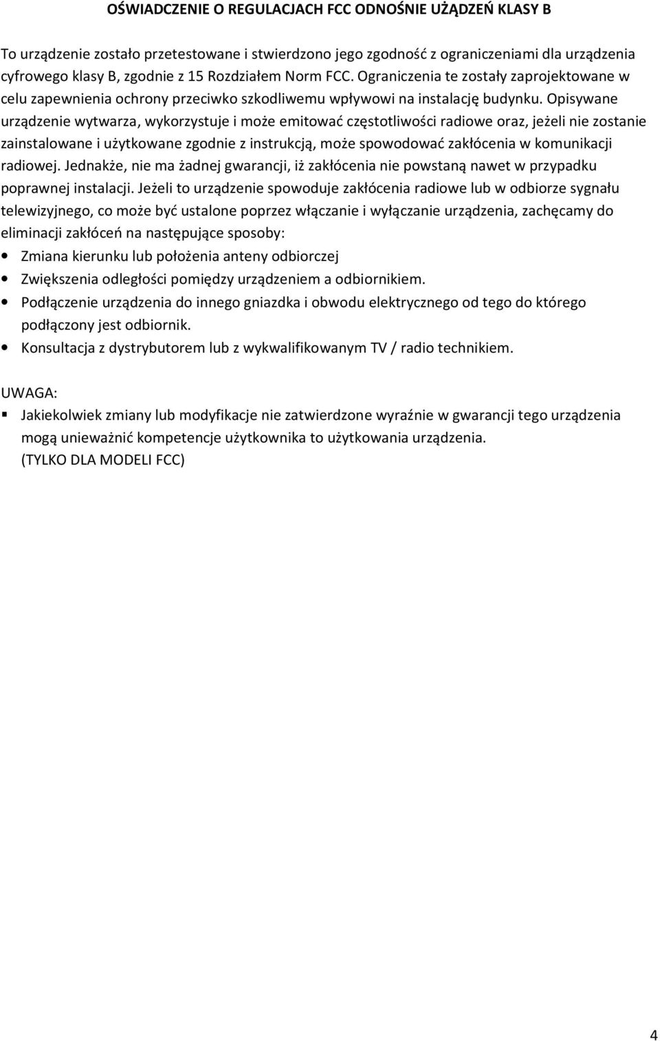 Opisywane urządzenie wytwarza, wykorzystuje i może emitować częstotliwości radiowe oraz, jeżeli nie zostanie zainstalowane i użytkowane zgodnie z instrukcją, może spowodować zakłócenia w komunikacji