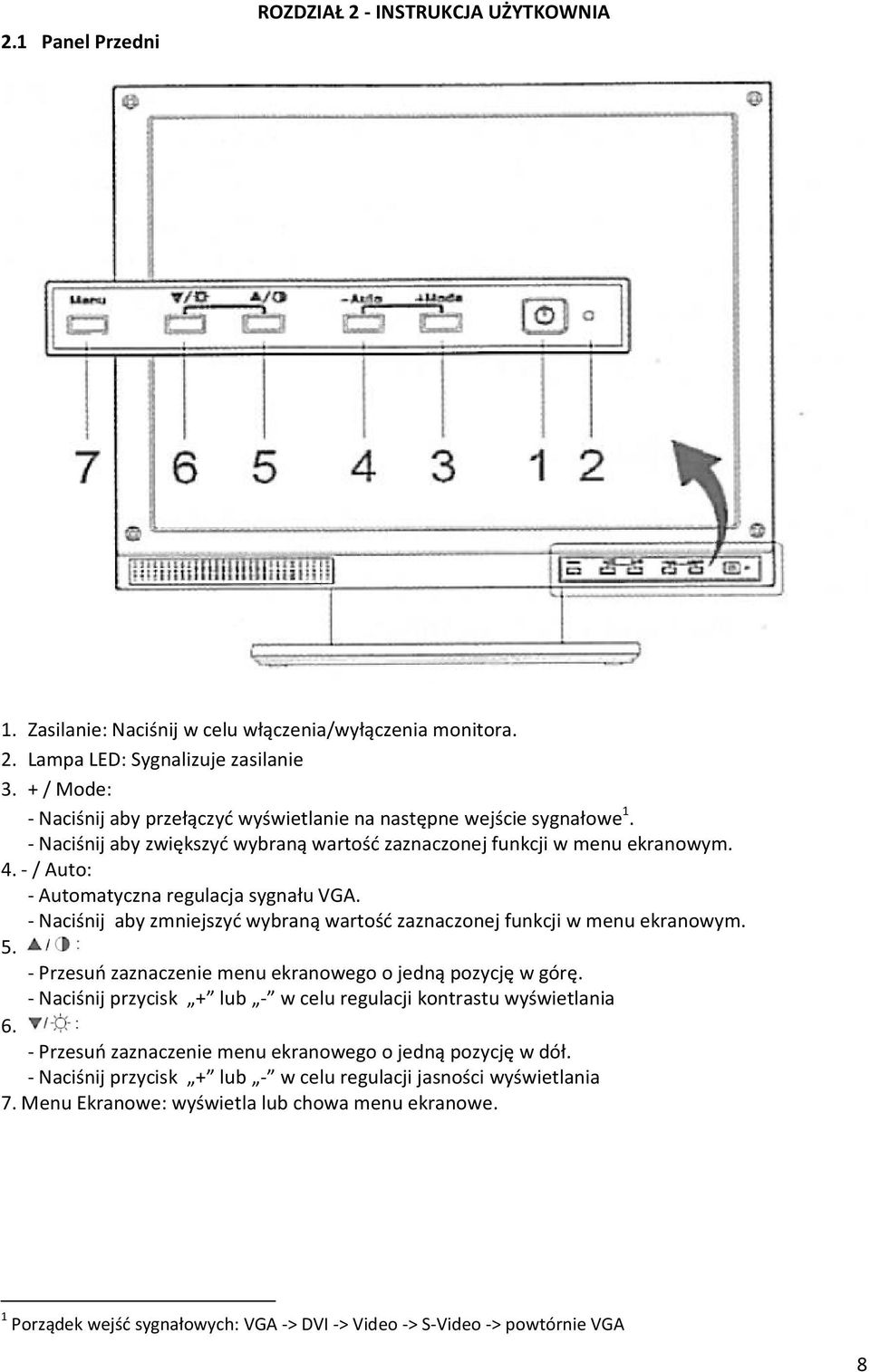 - / Auto: - Automatyczna regulacja sygnału VGA. - Naciśnij aby zmniejszyć wybraną wartość zaznaczonej funkcji w menu ekranowym. 5. - Przesuń zaznaczenie menu ekranowego o jedną pozycję w górę.