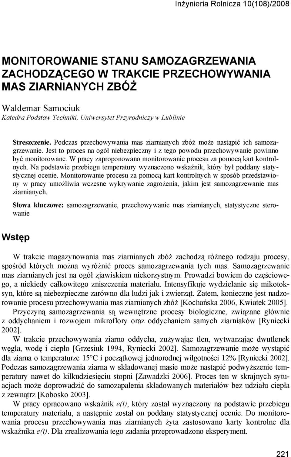 W pracy zaproponowano monitorowanie procesu za pomocą kart kontrolnych. Na podstawie przebiegu temperatury wyznaczono wskaźnik, który był poddany statystycznej ocenie.