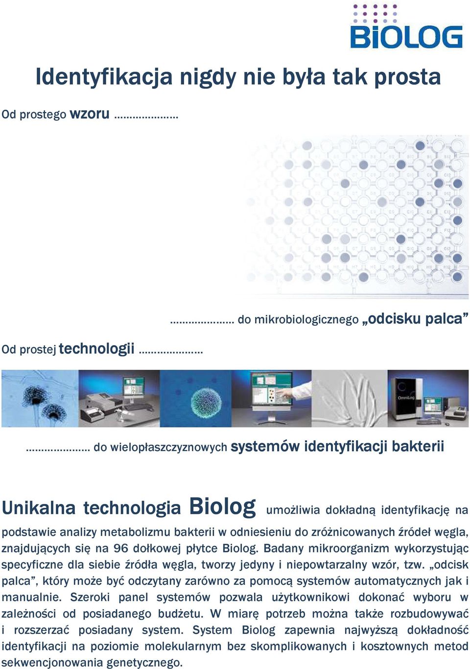 Badany mikroorganizm wykorzystując specyficzne dla siebie źródła węgla, tworzy jedyny i niepowtarzalny wzór, tzw.