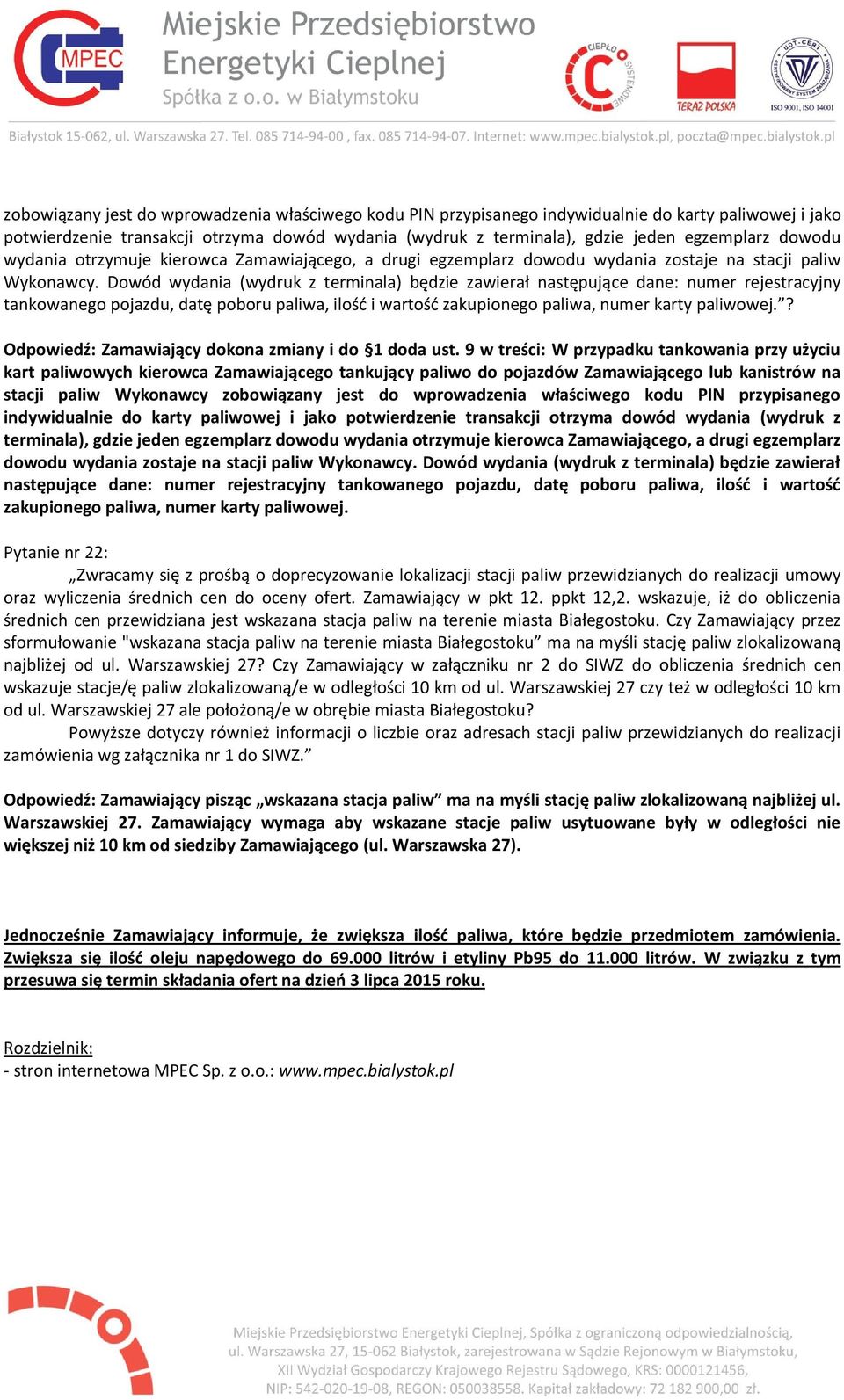 Dowód wydania (wydruk z terminala) będzie zawierał następujące dane: numer rejestracyjny tankowanego pojazdu, datę poboru paliwa, ilość i wartość zakupionego paliwa, numer karty paliwowej.