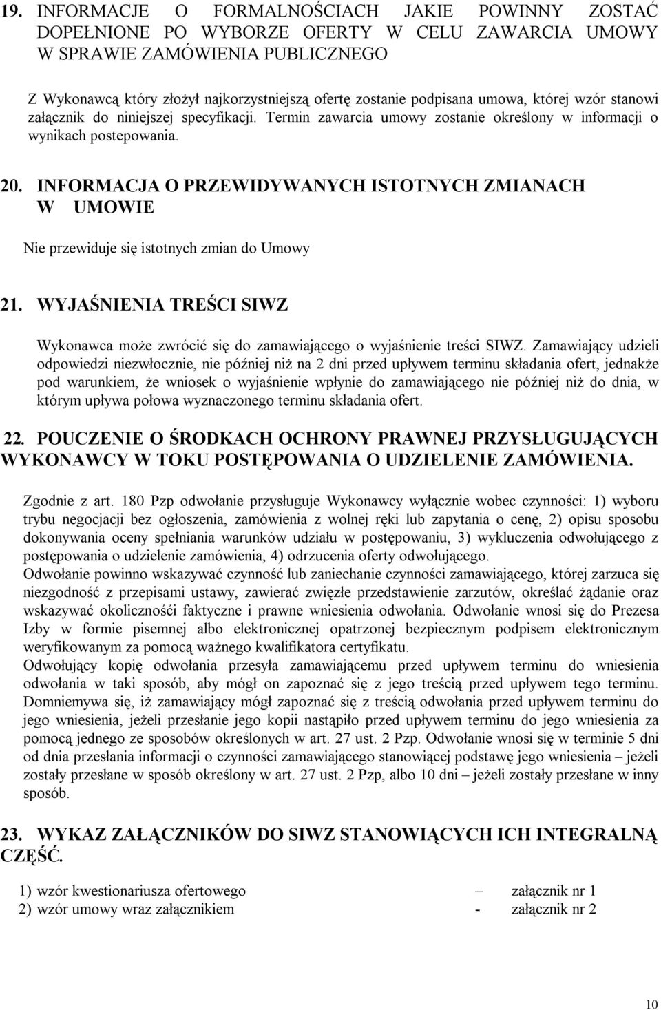 INFORMACJA O PRZEWIDYWANYCH ISTOTNYCH ZMIANACH W UMOWIE Nie przewiduje się istotnych zmian do Umowy 21. WYJAŚNIENIA TREŚCI SIWZ Wykonawca może zwrócić się do zamawiającego o wyjaśnienie treści SIWZ.