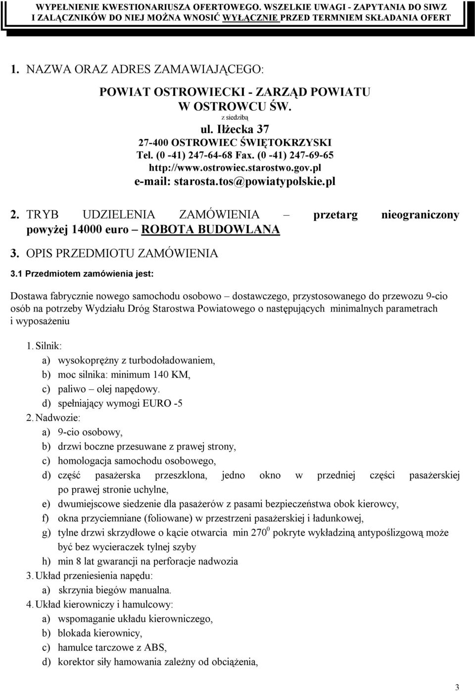 ostrowiec.starostwo.gov.pl e-mail: starosta.tos@powiatypolskie.pl 2. TRYB UDZIELENIA ZAMÓWIENIA przetarg nieograniczony powyżej 14000 euro ROBOTA BUDOWLANA 3. OPIS PRZEDMIOTU ZAMÓWIENIA 3.