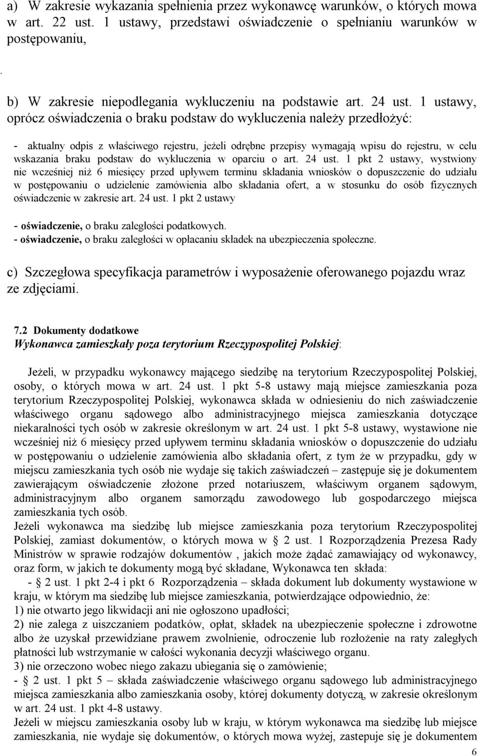 1 ustawy, oprócz oświadczenia o braku podstaw do wykluczenia należy przedłożyć: - aktualny odpis z właściwego rejestru, jeżeli odrębne przepisy wymagają wpisu do rejestru, w celu wskazania braku