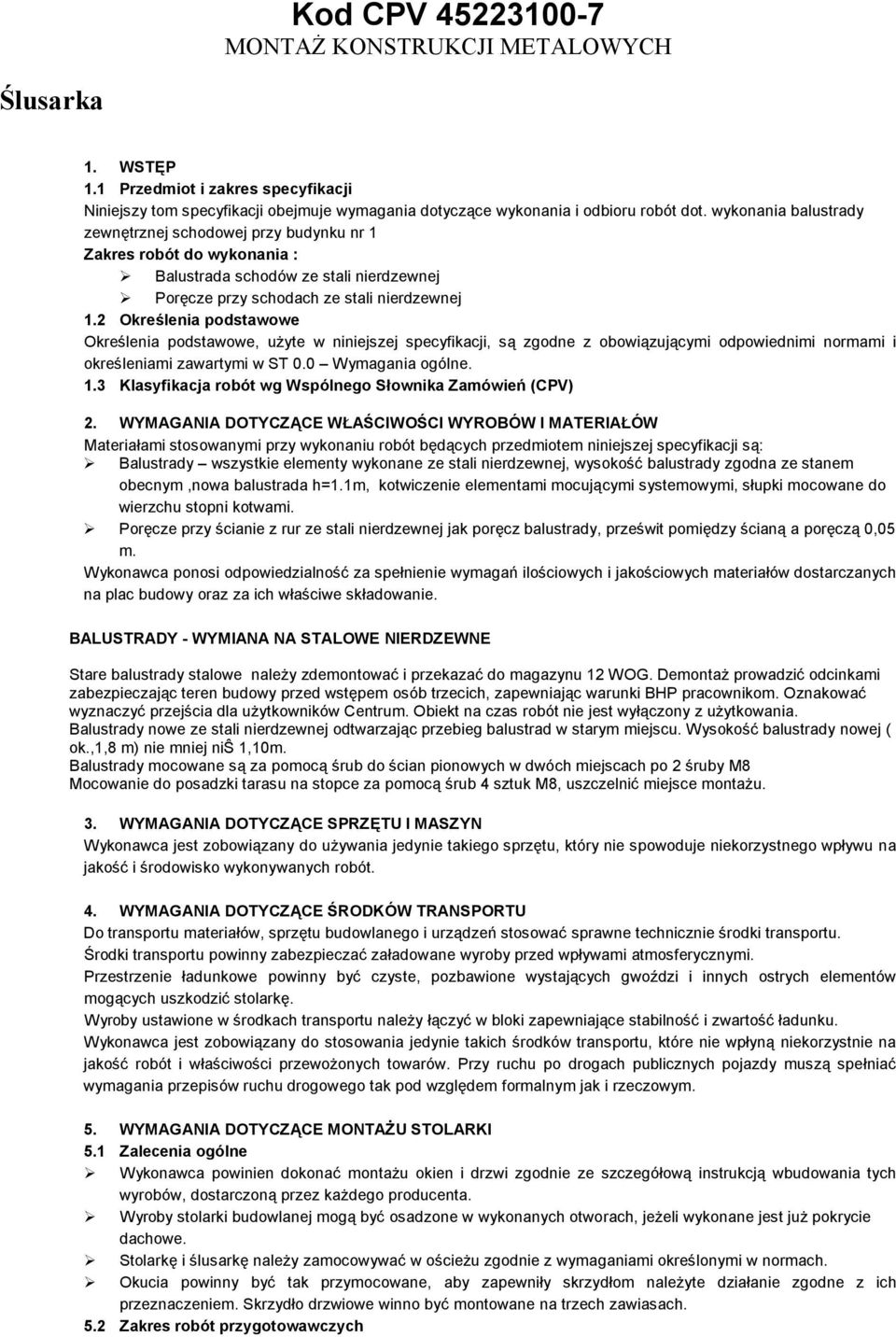 2 Określenia podstawowe Określenia podstawowe, użyte w niniejszej specyfikacji, są zgodne z obowiązującymi odpowiednimi normami i określeniami zawartymi w ST 0.0 Wymagania ogólne. 1.