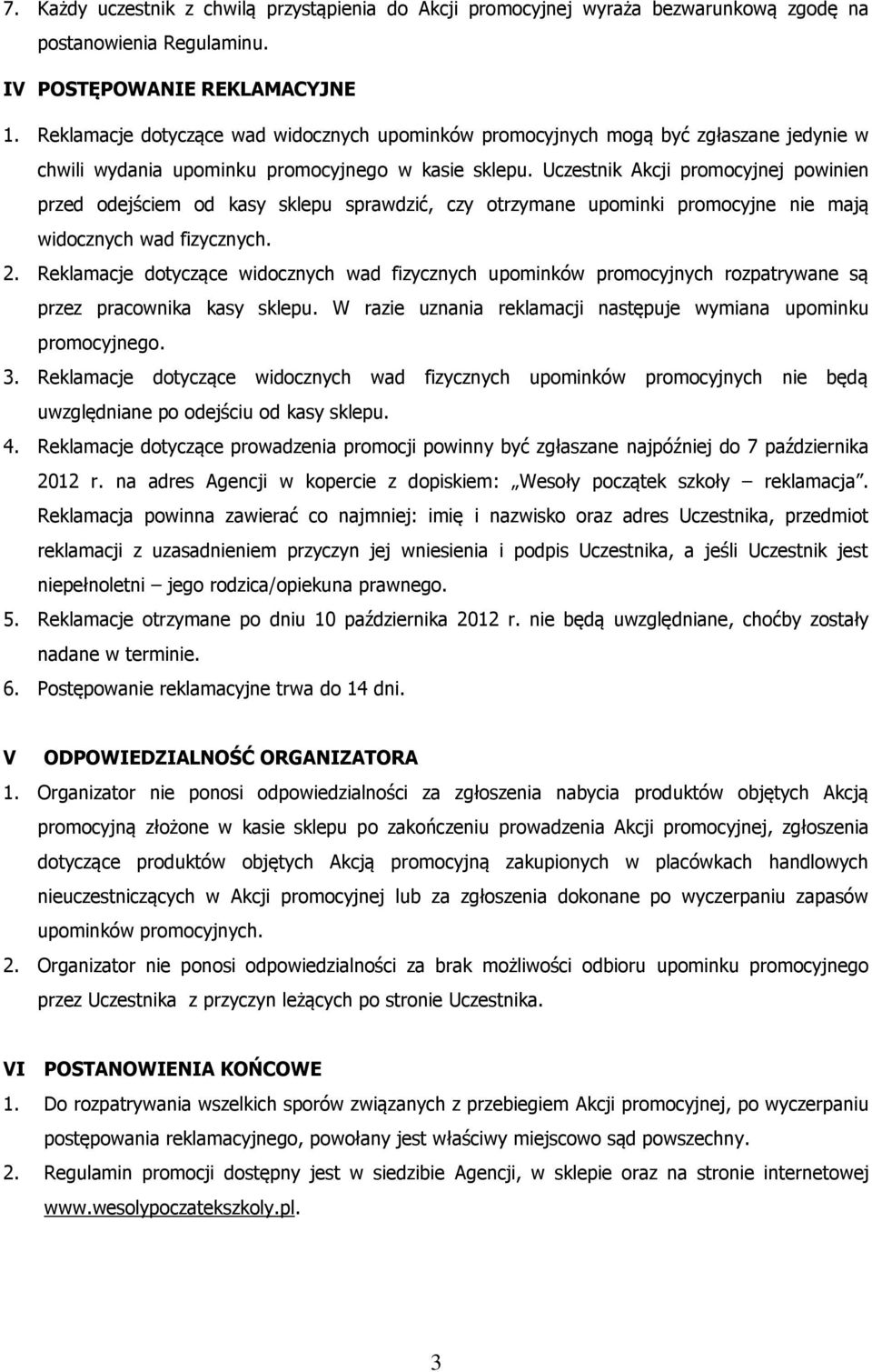 Uczestnik Akcji promocyjnej powinien przed odejściem od kasy sklepu sprawdzić, czy otrzymane upominki promocyjne nie mają widocznych wad fizycznych. 2.