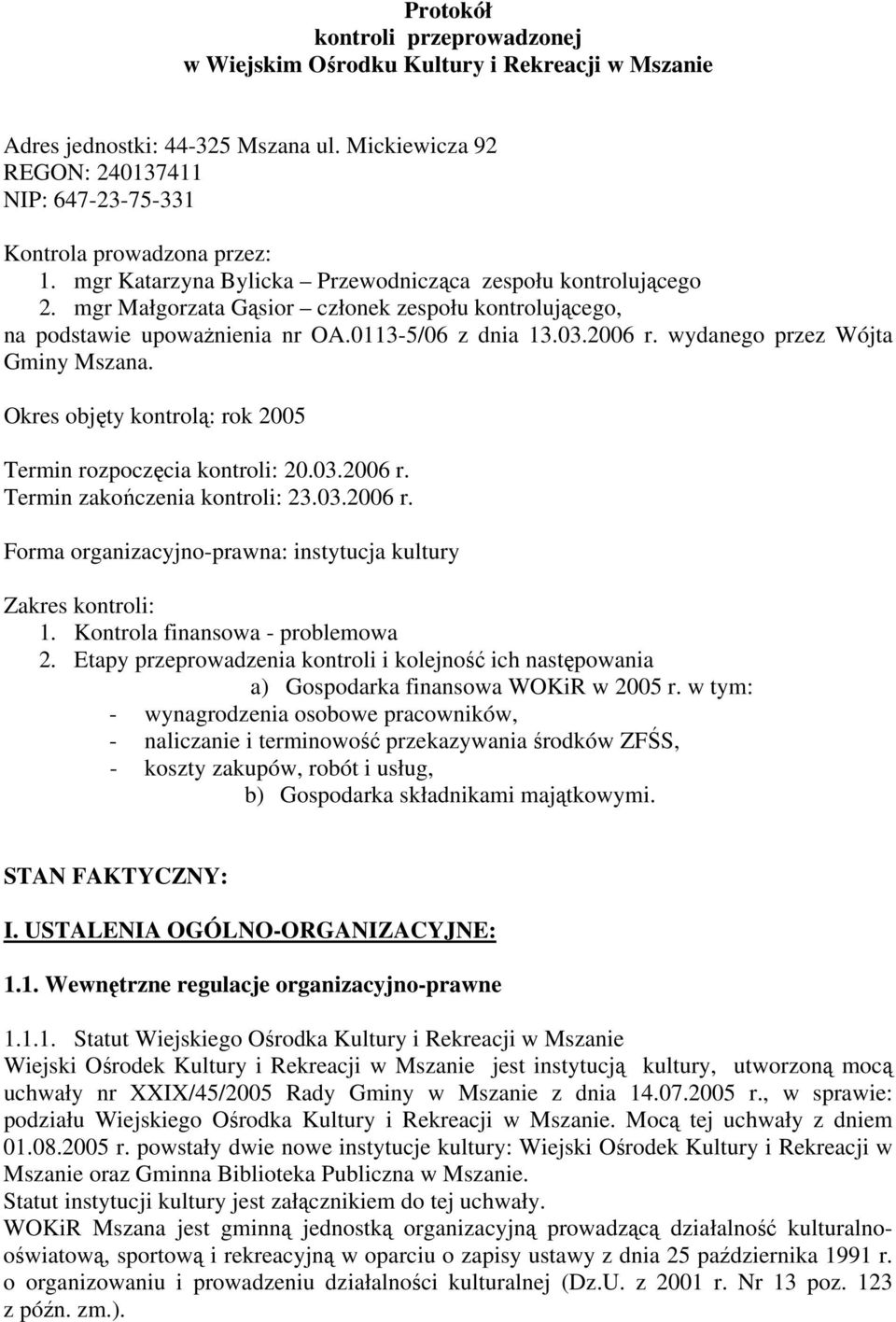 wydanego przez Wójta Gminy Mszana. Okres objęty kontrolą: rok 2005 Termin rozpoczęcia kontroli: 20.03.2006 r. Termin zakończenia kontroli: 23.03.2006 r. Forma organizacyjno-prawna: instytucja kultury Zakres kontroli: 1.