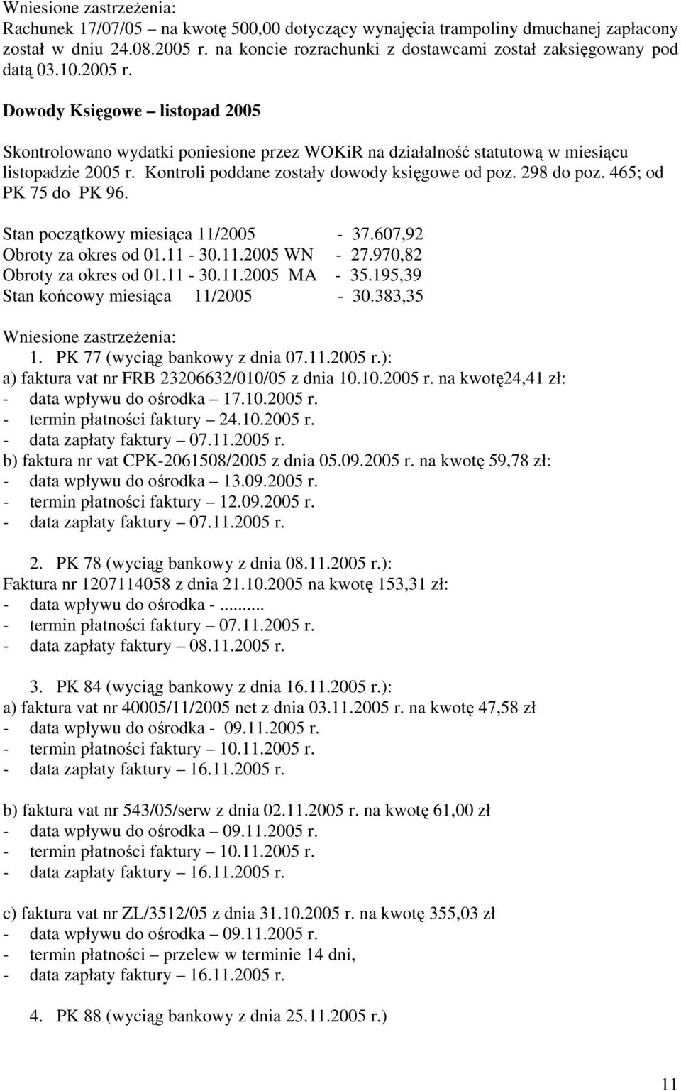 Dowody Księgowe listopad 2005 Skontrolowano wydatki poniesione przez WOKiR na działalność statutową w miesiącu listopadzie 2005 r. Kontroli poddane zostały dowody księgowe od poz. 298 do poz.