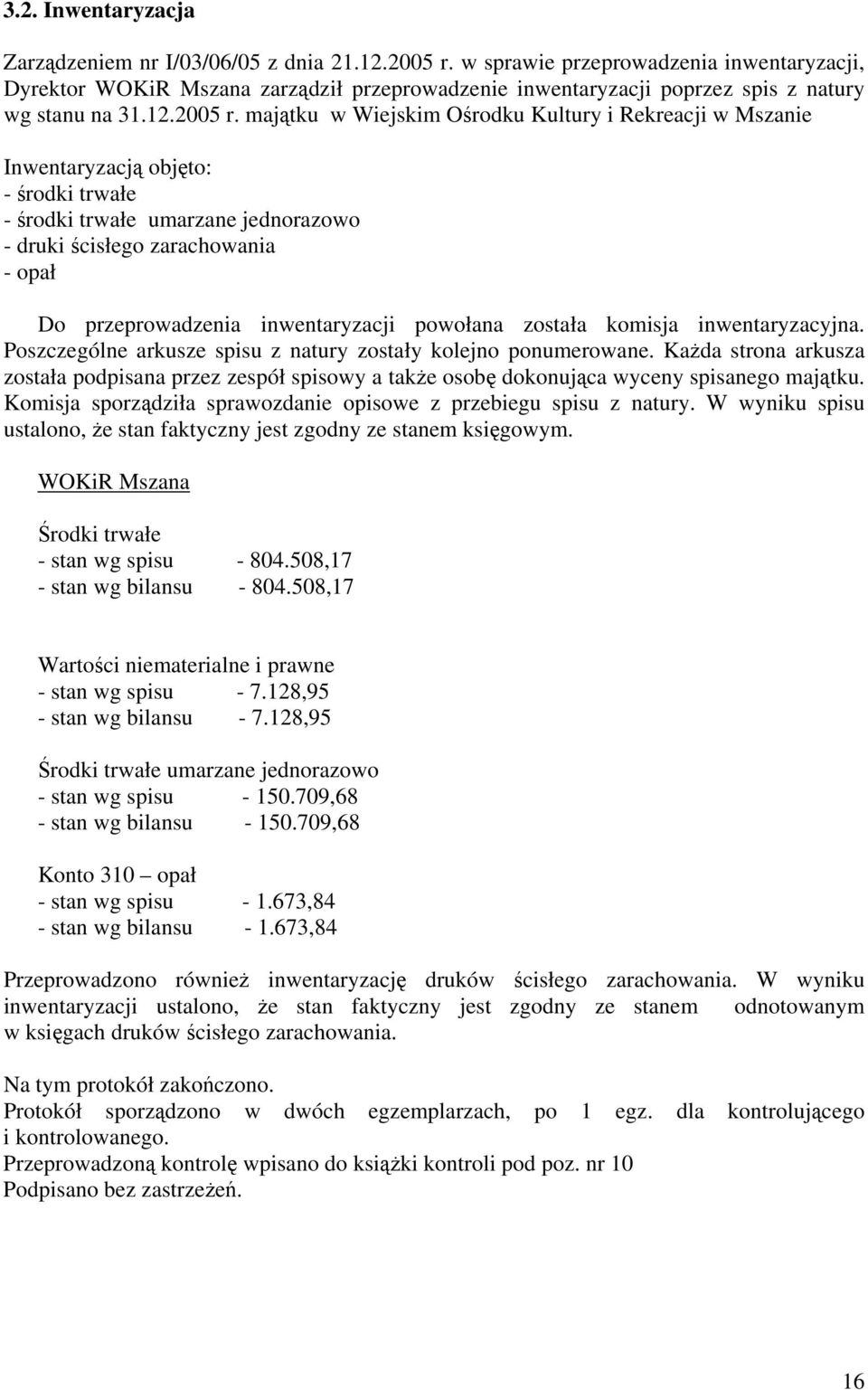 majątku w Wiejskim Ośrodku Kultury i Rekreacji w Mszanie Inwentaryzacją objęto: - środki trwałe - środki trwałe umarzane jednorazowo - druki ścisłego zarachowania - opał Do przeprowadzenia
