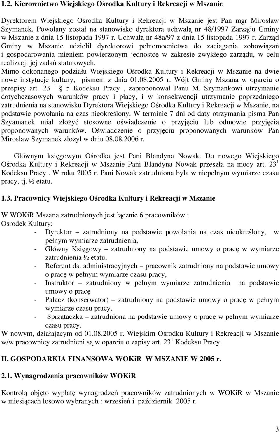 Zarząd Gminy w Mszanie udzielił dyrektorowi pełnomocnictwa do zaciągania zobowiązań i gospodarowania mieniem powierzonym jednostce w zakresie zwykłego zarządu, w celu realizacji jej zadań statutowych.
