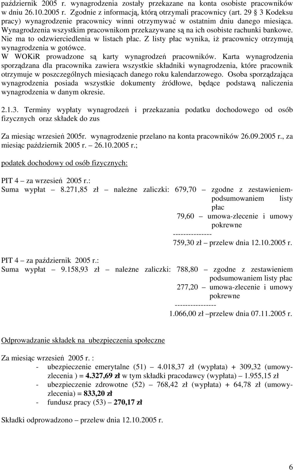 Nie ma to odzwierciedlenia w listach płac. Z listy płac wynika, iż pracownicy otrzymują wynagrodzenia w gotówce. W WOKiR prowadzone są karty wynagrodzeń pracowników.