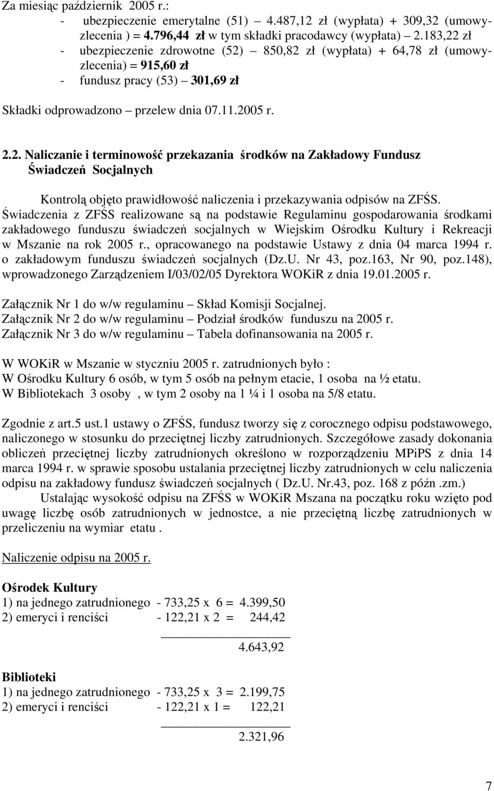 Świadczenia z ZFŚS realizowane są na podstawie Regulaminu gospodarowania środkami zakładowego funduszu świadczeń socjalnych w Wiejskim Ośrodku Kultury i Rekreacji w Mszanie na rok 2005 r.
